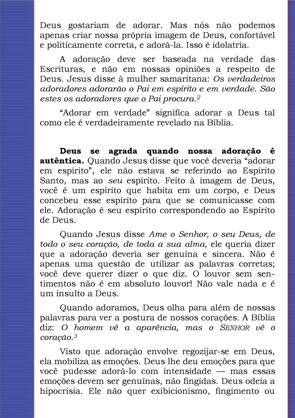 São estes os adoradores que o Pai procura. 2 Adorar em verdade significa adorar a Deus tal como ele é verdadeiramente revelado na Bíblia. Deus se agrada quando nossa adoração é autêntica.