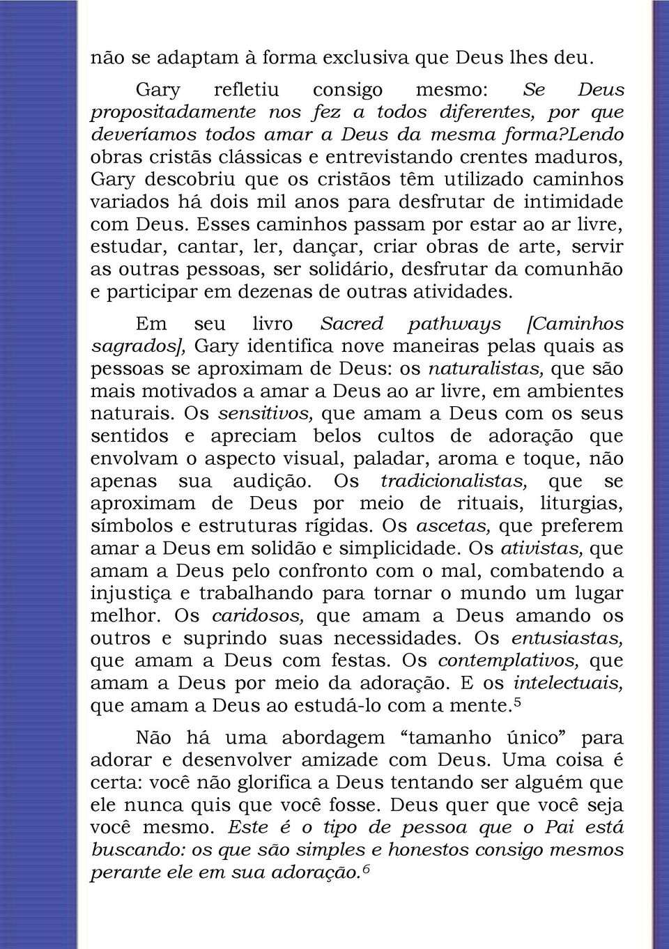 Esses caminhos passam por estar ao ar livre, estudar, cantar, ler, dançar, criar obras de arte, servir as outras pessoas, ser solidário, desfrutar da comunhão e participar em dezenas de outras