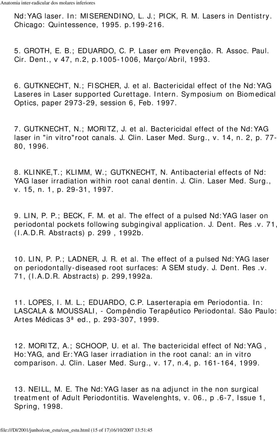 Symposium on Biomedical Optics, paper 2973-29, session 6, Feb. 1997. 7. GUTKNECHT, N.; MORITZ, J. et al. Bactericidal effect of the Nd:YAG laser in "in vitro"root canals. J. Clin. Laser Med. Surg., v.