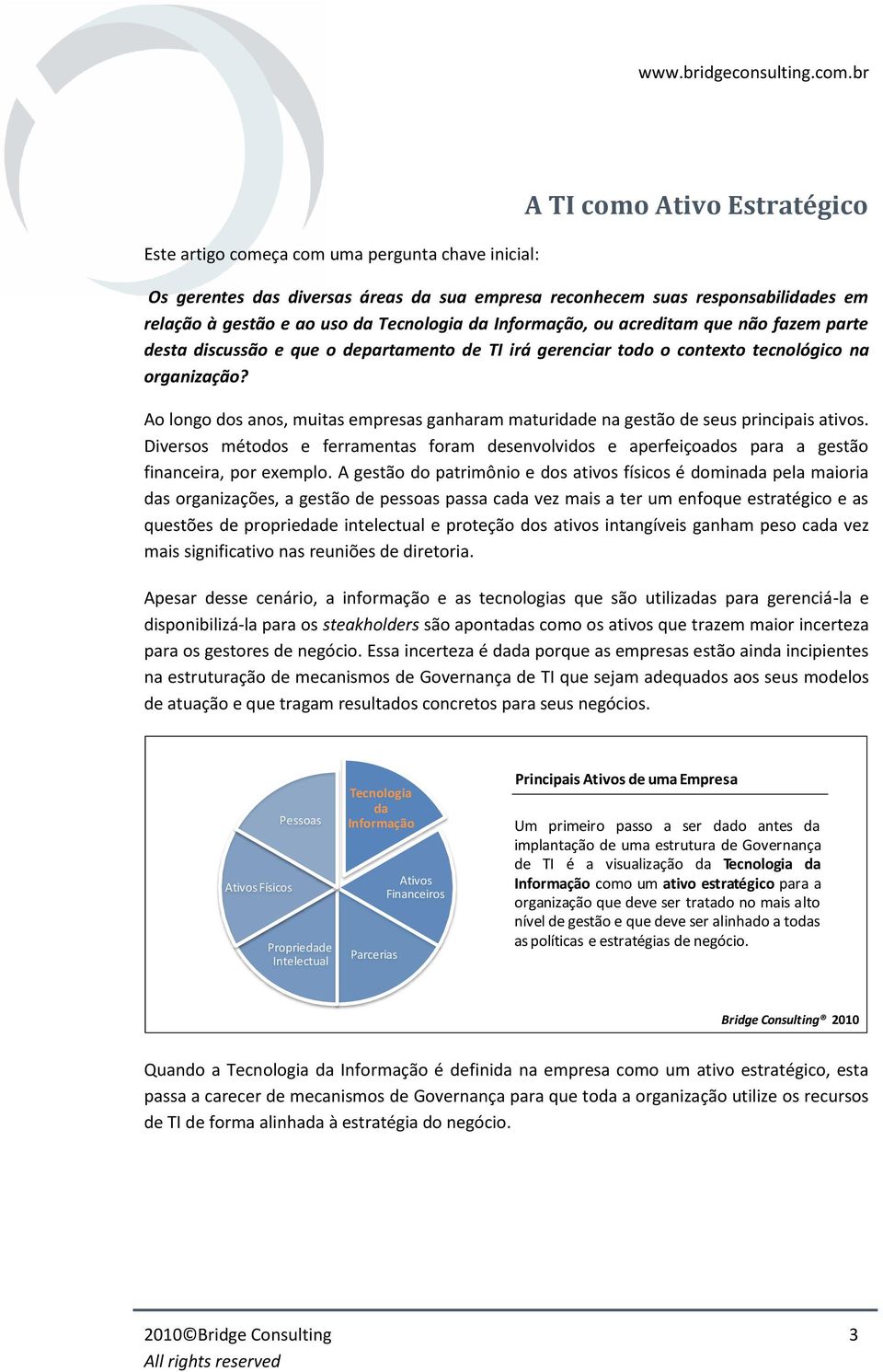 Ao longo dos anos, muitas empresas ganharam maturidade na gestão de seus principais ativos. Diversos métodos e ferramentas foram desenvolvidos e aperfeiçoados para a gestão financeira, por exemplo.