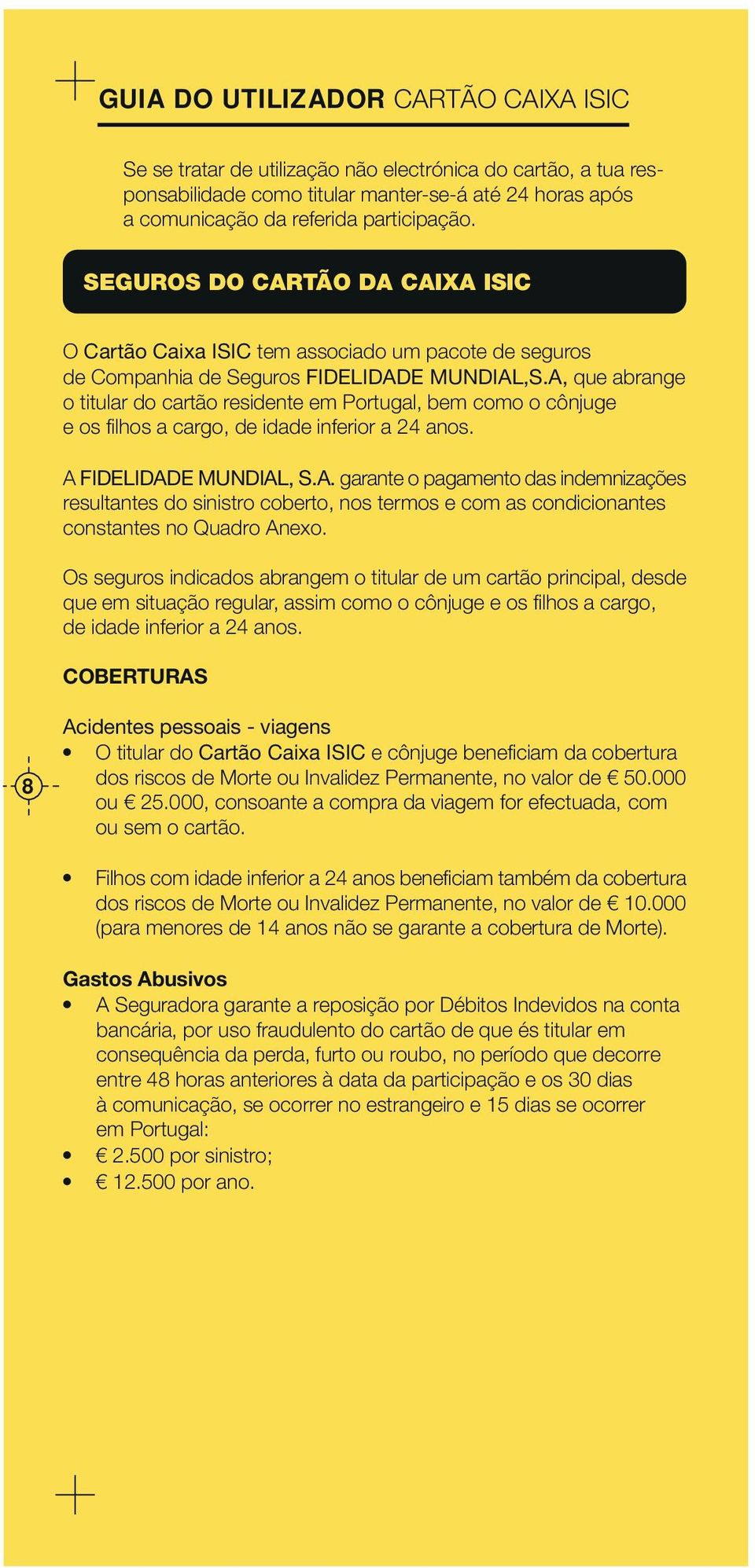 A, que abrange o titular do cartão residente em Portugal, bem como o cônjuge e os filhos a cargo, de idade inferior a 24 anos. A FIDELIDADE MUNDIAL, S.A. garante o pagamento das indemnizações resultantes do sinistro coberto, nos termos e com as condicionantes constantes no Quadro Anexo.