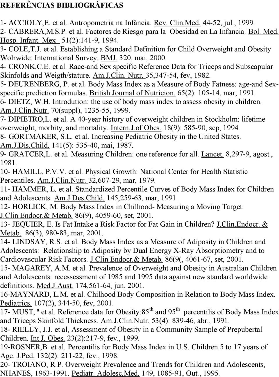 Am.J.Clin. Nutr. 35,347-54, fev, 1982. 5- DEURENBERG, P. et al. Body Mass Index as a Measure of Body Fatness: age-and Sexspecific prediction formulas. British Journal of Nutricion.