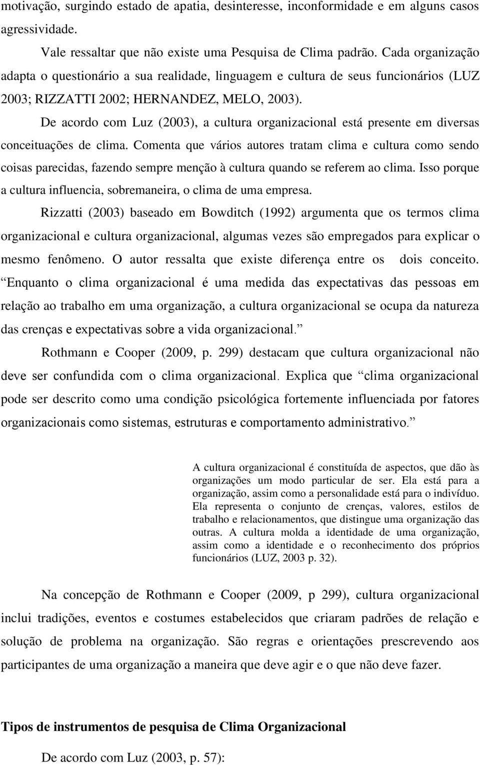 De acordo com Luz (2003), a cultura organizacional está presente em diversas conceituações de clima.