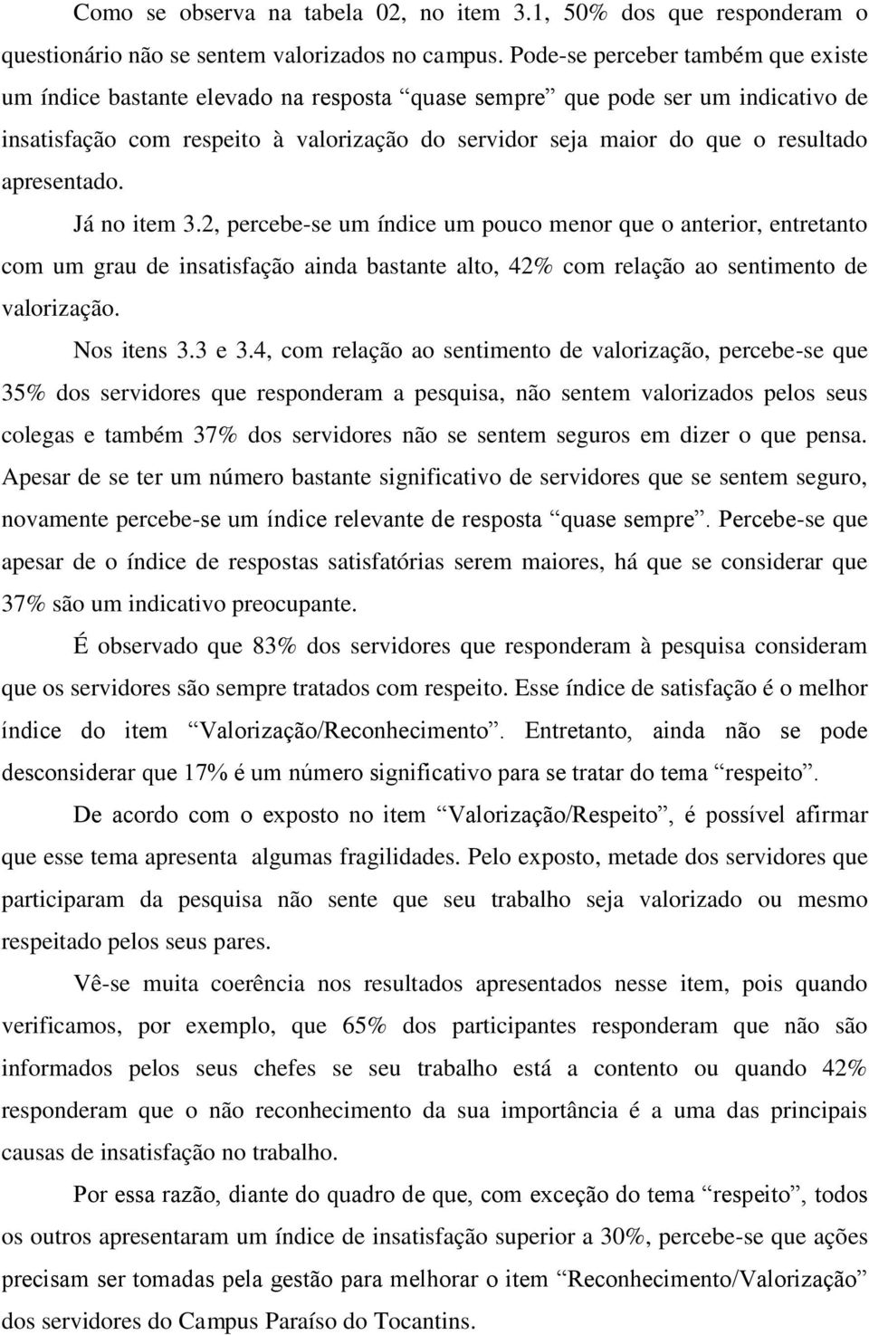 apresentado. Já no item 3.2, percebe-se um índice um pouco menor que o anterior, entretanto com um grau de insatisfação ainda bastante alto, 42% com relação ao sentimento de valorização. Nos itens 3.