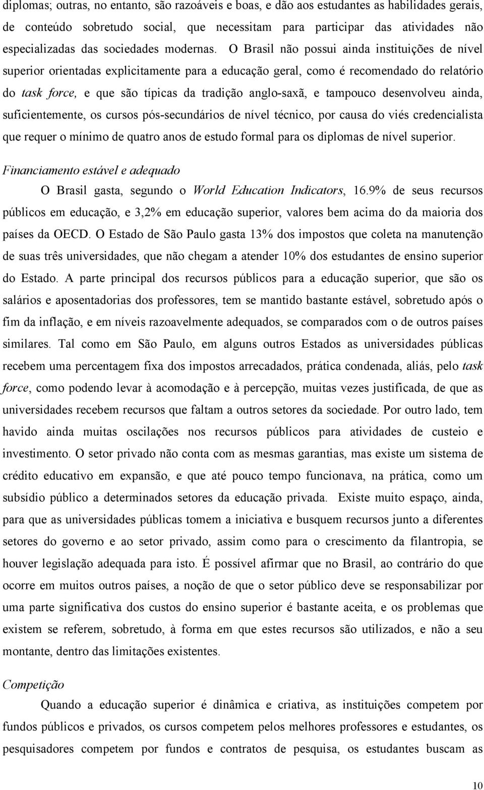 O Brasil não possui ainda instituições de nível superior orientadas explicitamente para a educação geral, como é recomendado do relatório do task force, e que são típicas da tradição anglo-saxã, e
