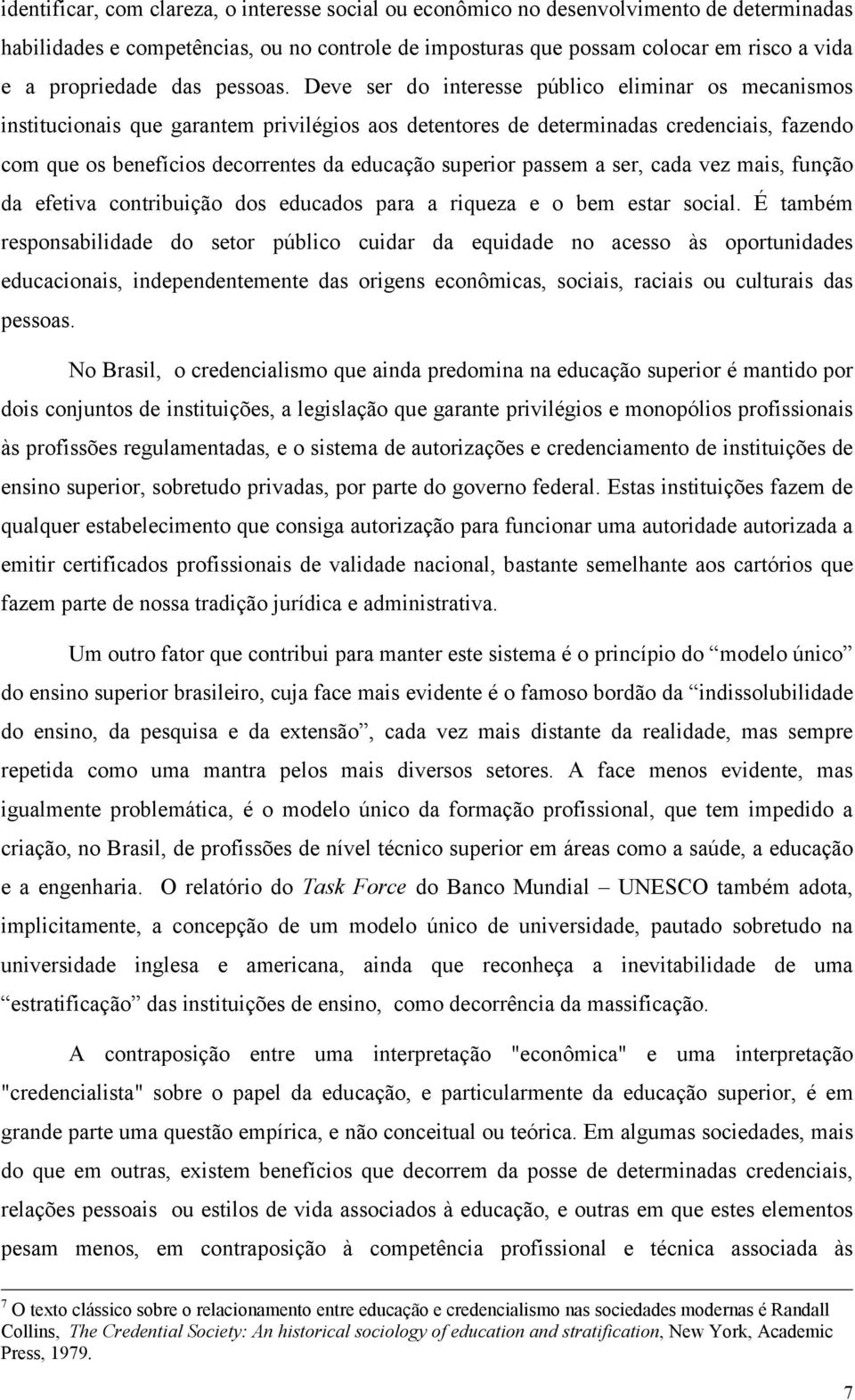 Deve ser do interesse público eliminar os mecanismos institucionais que garantem privilégios aos detentores de determinadas credenciais, fazendo com que os benefícios decorrentes da educação superior