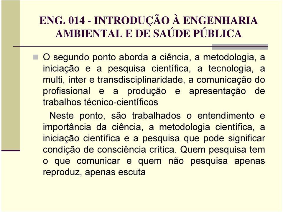 técnico-científicos Neste ponto, são trabalhados o entendimento e importância da ciência, a metodologia científica, a iniciação científica e