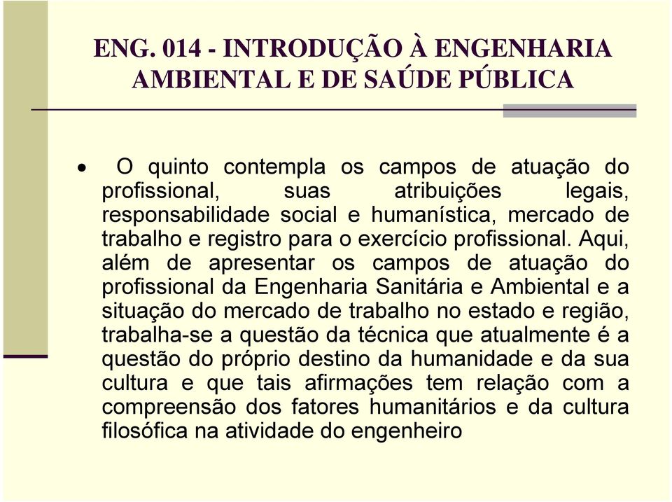 Aqui, além de apresentar os campos de atuação do profissional da Engenharia Sanitária e Ambiental e a situação do mercado de trabalho no estado e região,