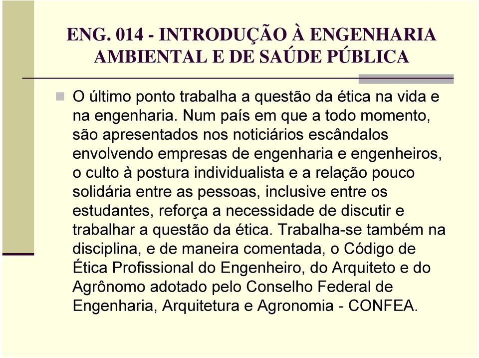 a relação pouco solidária entre as pessoas, inclusive entre os estudantes, reforça a necessidade de discutir e trabalhar a questão da ética.