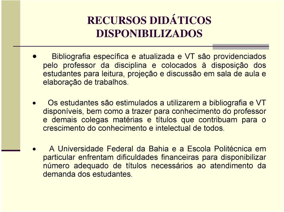 Os estudantes são estimulados a utilizarem a bibliografia e VT disponíveis, bem como a trazer para conhecimento do professor e demais colegas matérias e títulos que