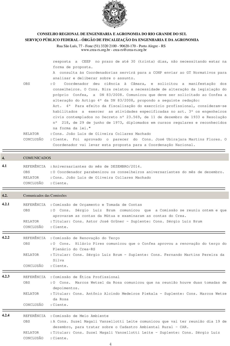 O Cons. Bira relatou a necessidade de alteração da legislação do próprio Confea, a DN 83/2008.