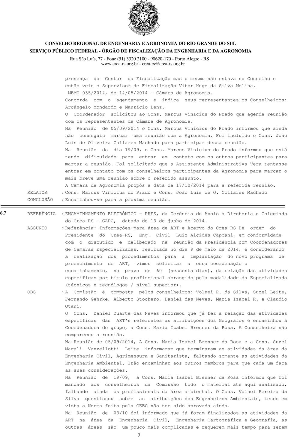 Marcus Vinícius do Prado que agende reunião com os representantes da Câmara de Agronomia. Na Reunião de 05/09/2014 o Cons.