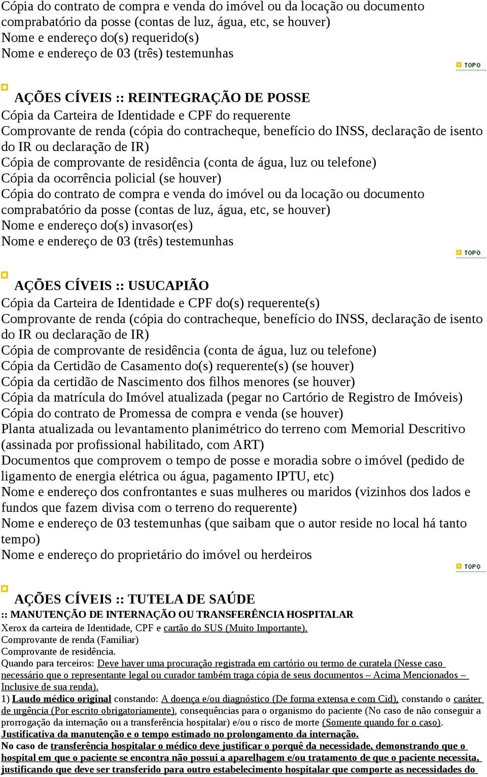 luz, água, etc, se houver) Nome e endereço do(s) invasor(es) Nome e endereço de 03 (três) testemunhas AÇÕES CÍVEIS :: USUCAPIÃO do(s) requerente(s) Cópia da Certidão de Casamento do(s) requerente(s)