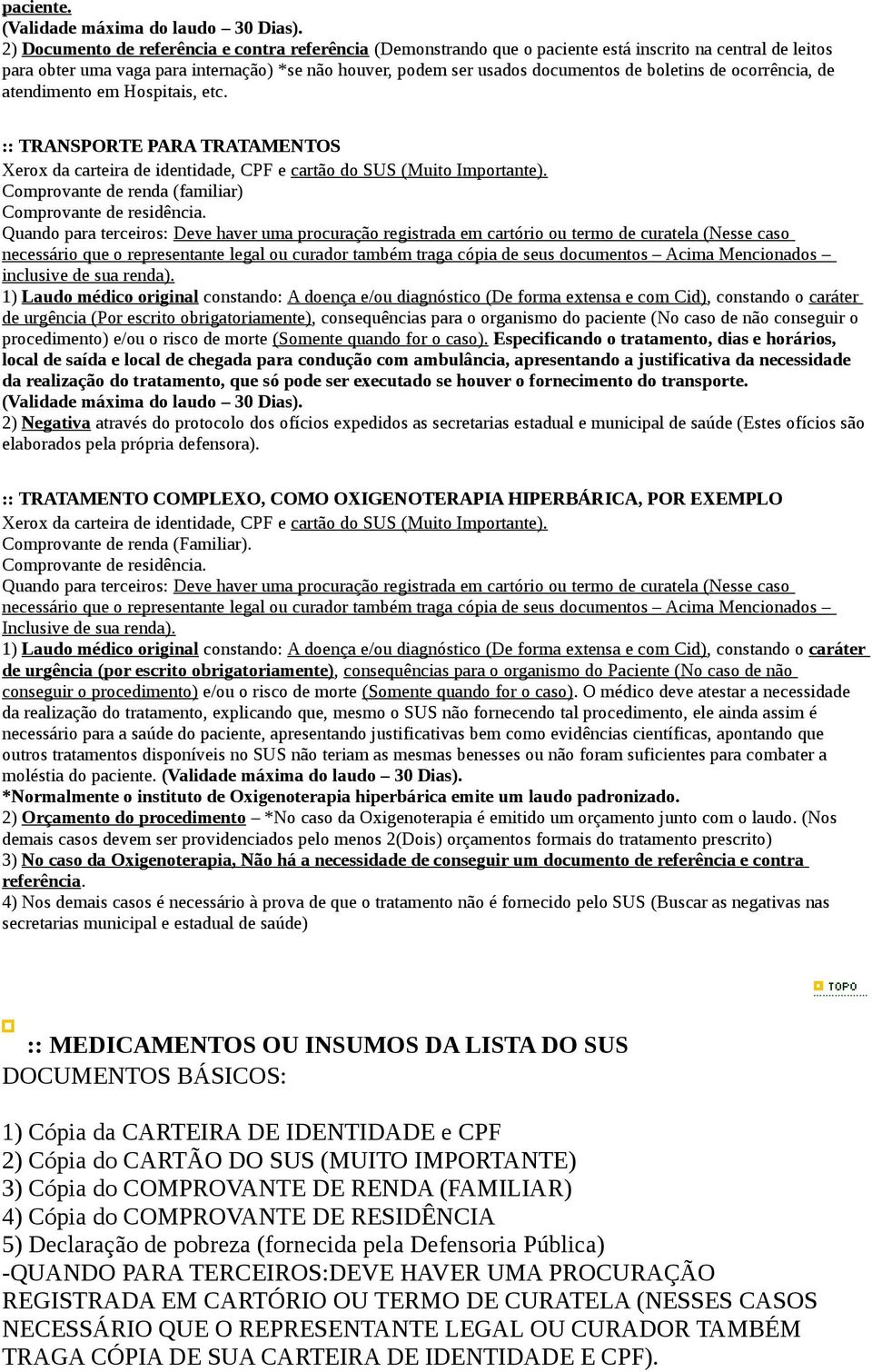 boletins de ocorrência, de atendimento em Hospitais, etc. :: TRANSPORTE PARA TRATAMENTOS Xerox da carteira de identidade, CPF e cartão do SUS (Muito Importante).