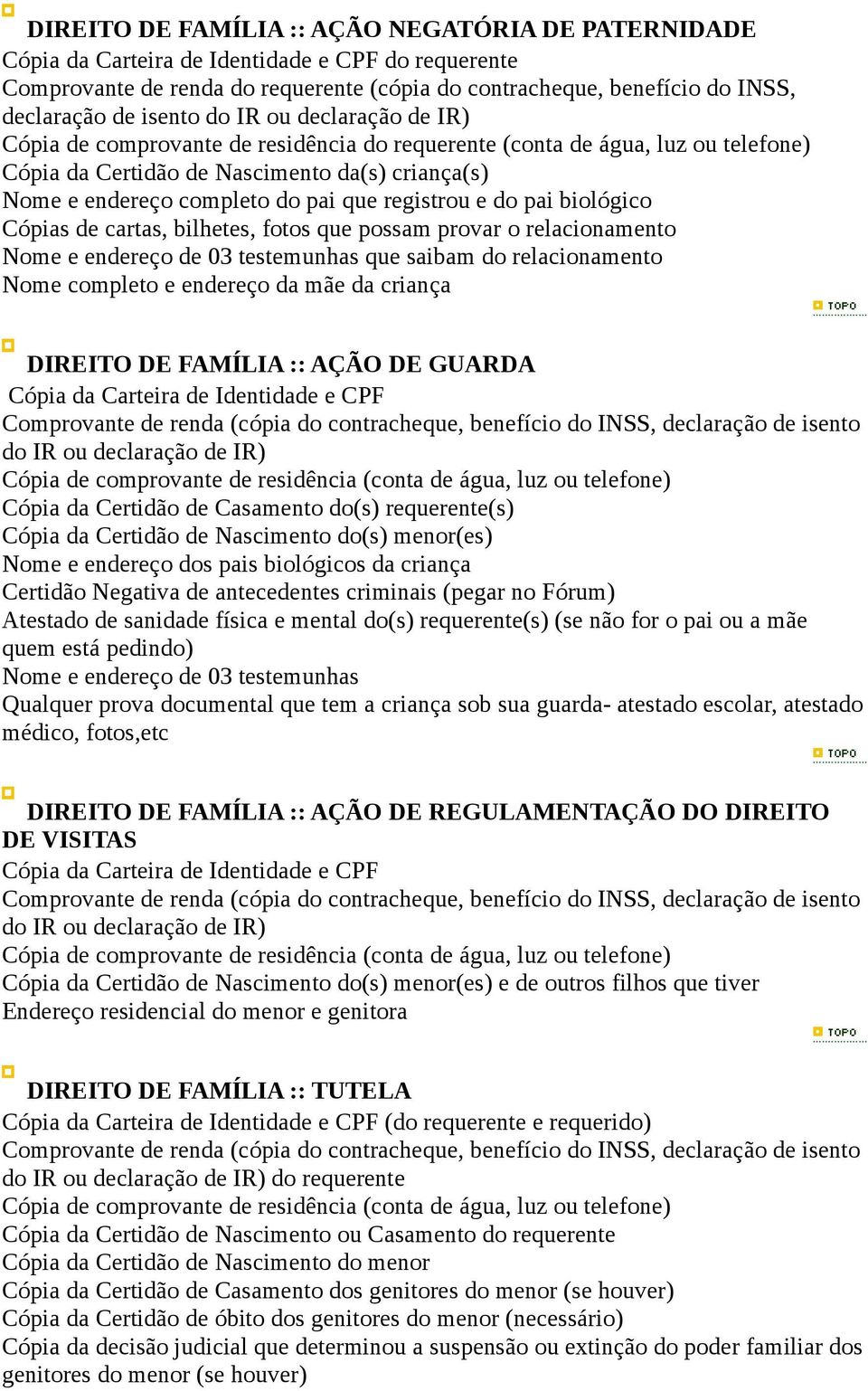 o relacionamento Nome e endereço de 03 testemunhas que saibam do relacionamento Nome completo e endereço da mãe da criança DIREITO DE FAMÍLIA :: AÇÃO DE GUARDA Cópia da Certidão de Casamento do(s)