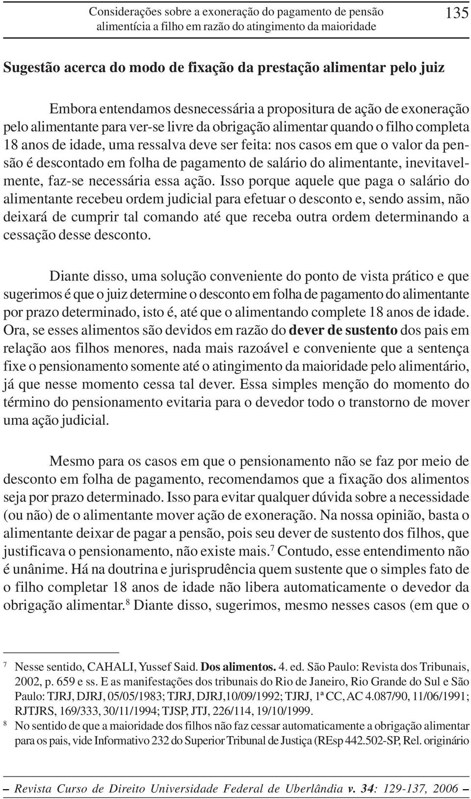 em que o valor da pensão é descontado em folha de pagamento de salário do alimentante, inevitavelmente, faz-se necessária essa ação.