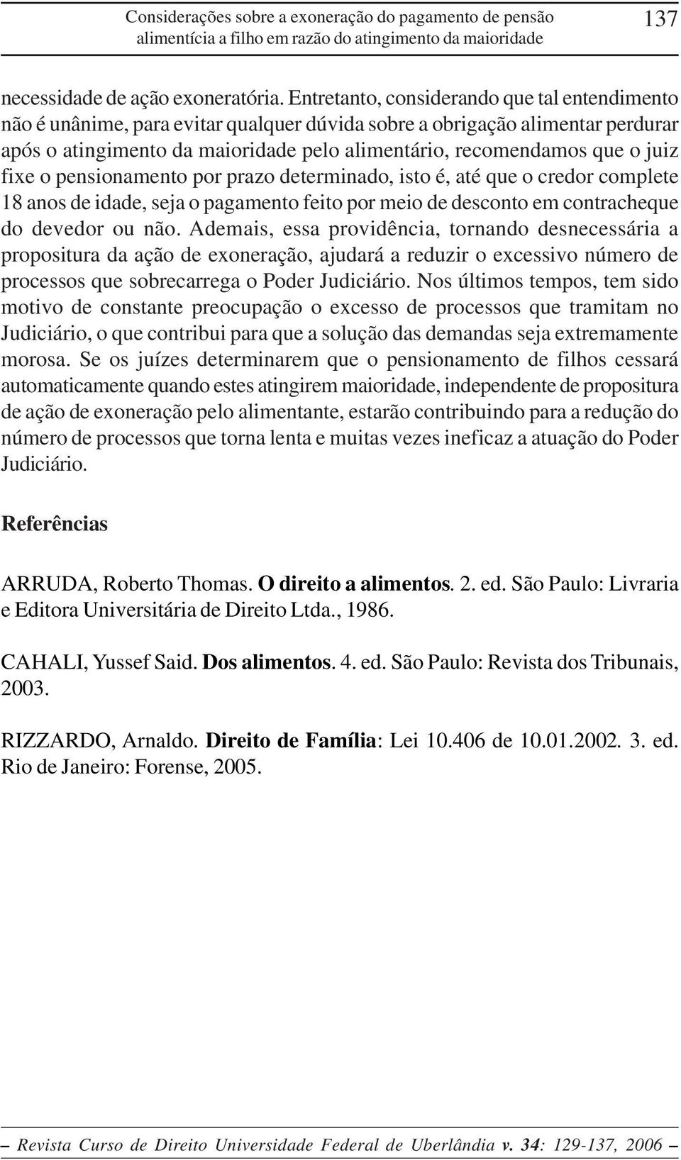 juiz fixe o pensionamento por prazo determinado, isto é, até que o credor complete 18 anos de idade, seja o pagamento feito por meio de desconto em contracheque do devedor ou não.