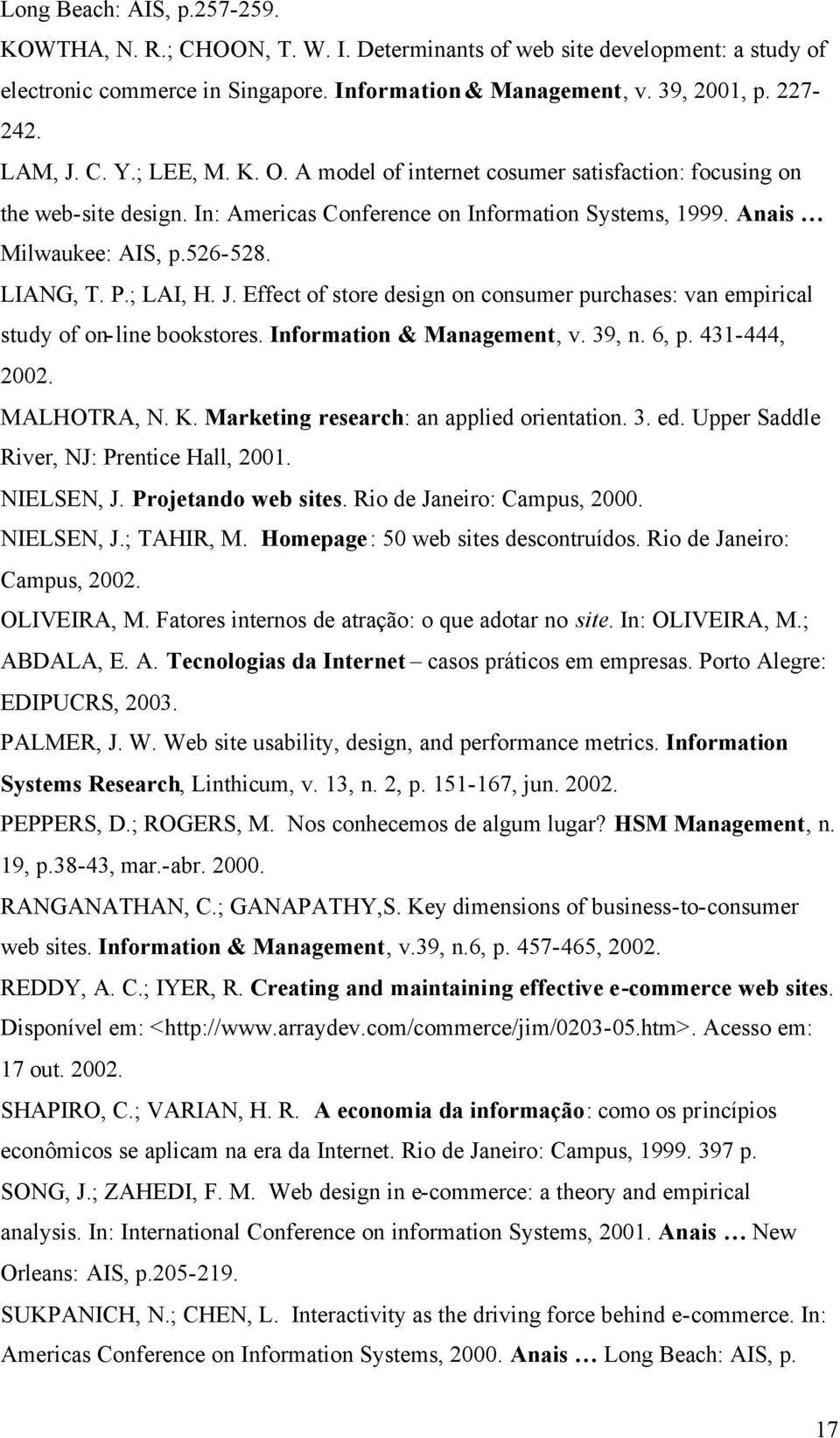 ; LAI, H. J. Effect of store design on consumer purchases: van empirical study of on-line bookstores. Information & Management, v. 39, n. 6, p. 431-444, 2002. MALHOTRA, N. K.