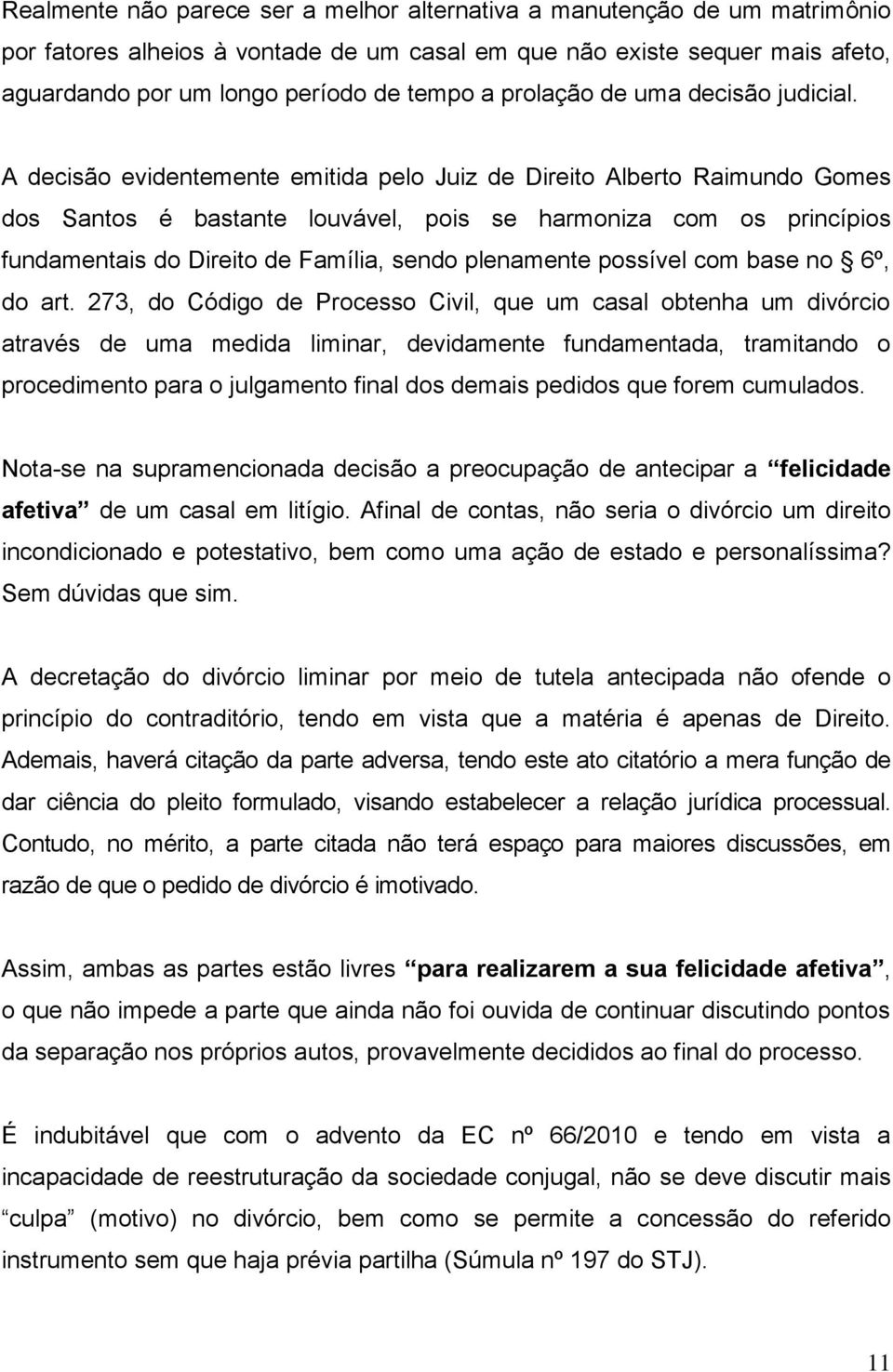 A decisão evidentemente emitida pelo Juiz de Direito Alberto Raimundo Gomes dos Santos é bastante louvável, pois se harmoniza com os princípios fundamentais do Direito de Família, sendo plenamente