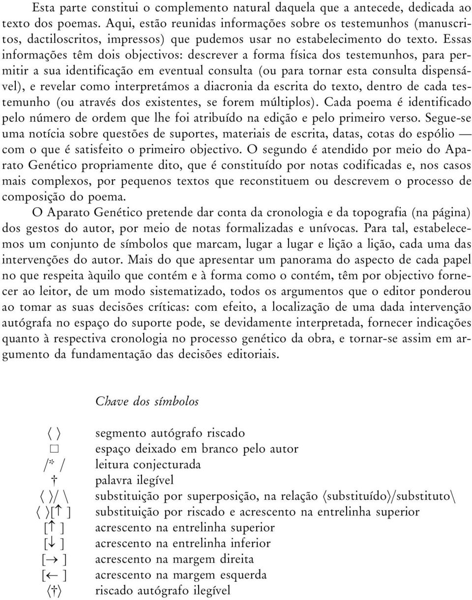 Essas informações têm dois objectivos: descrever a forma física dos testemunhos, para permitir a sua identificação em eventual consulta (ou para tornar esta consulta dispensável), e revelar como