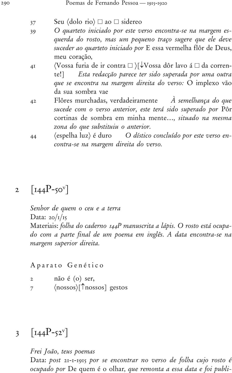 ] Esta redacção parece ter sido superada por uma outra que se encontra na margem direita do verso: O implexo vão da sua sombra vae 42 Flôres murchadas, verdadeiramente À semelhança do que sucede com