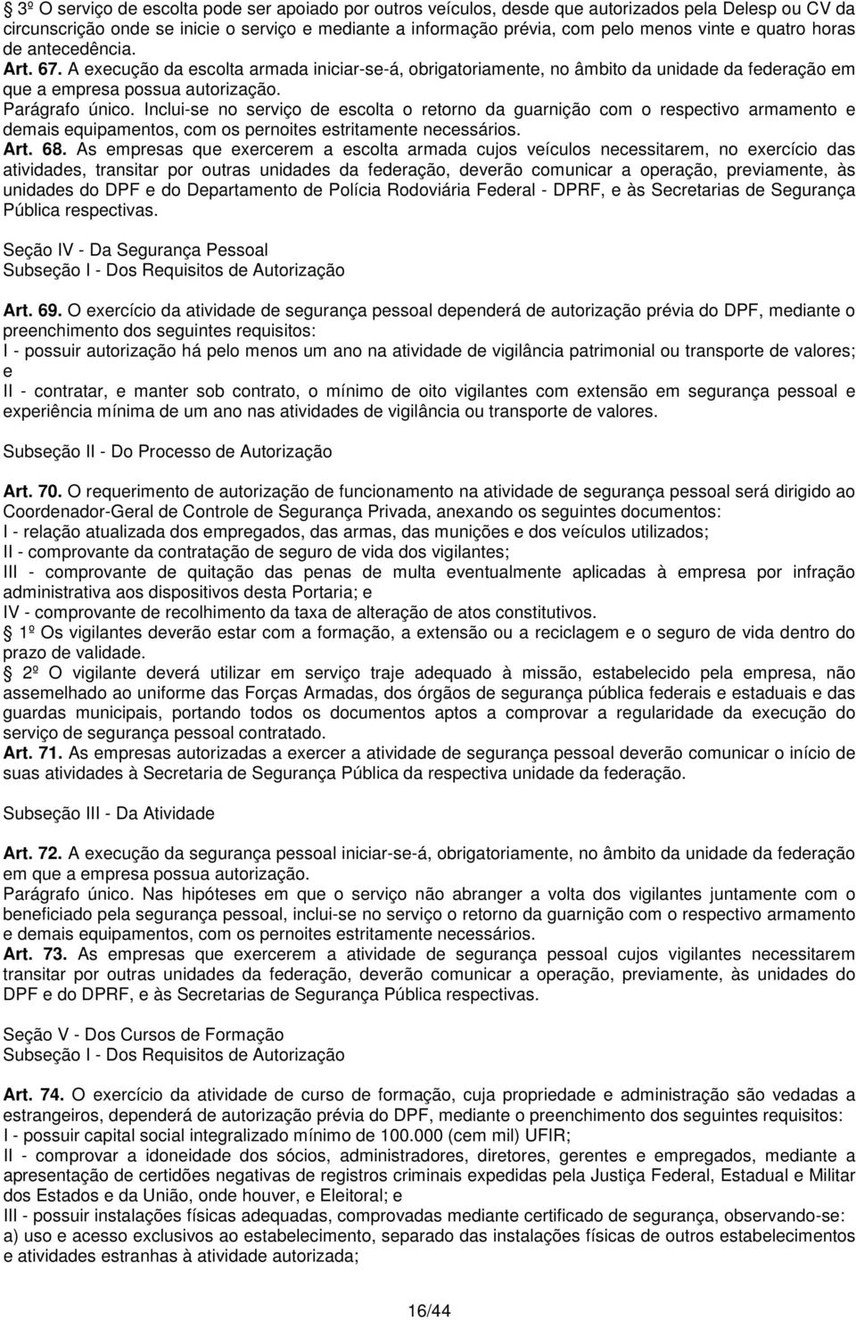 Inclui-se no serviço de escolta o retorno da guarnição com o respectivo armamento e demais equipamentos, com os pernoites estritamente necessários. Art. 68.