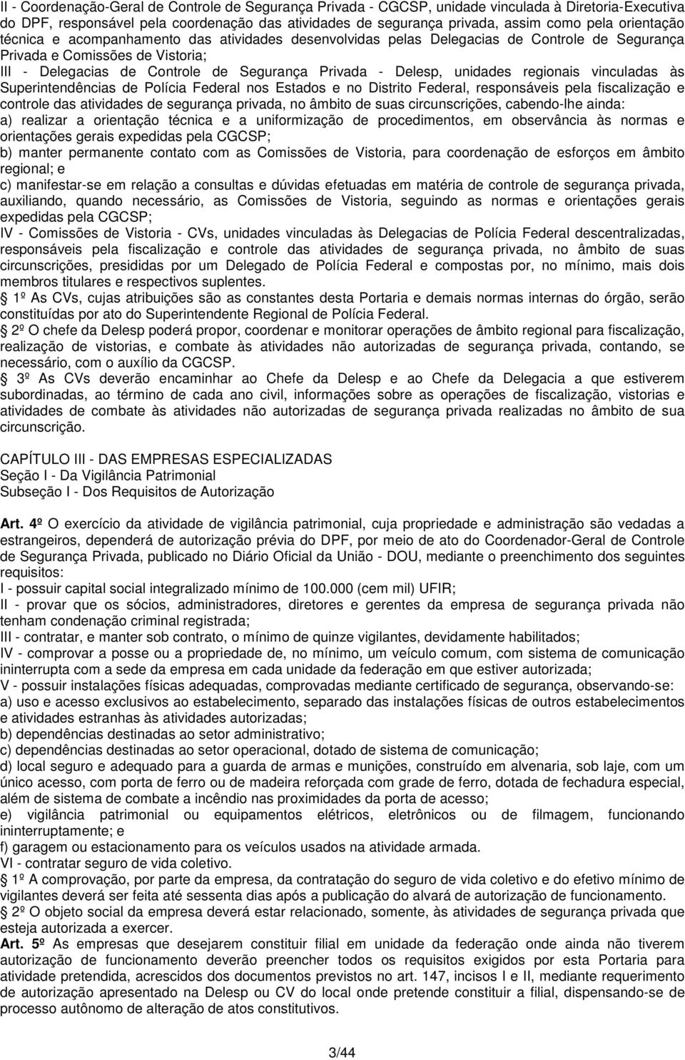 unidades regionais vinculadas às Superintendências de Polícia Federal nos Estados e no Distrito Federal, responsáveis pela fiscalização e controle das atividades de segurança privada, no âmbito de