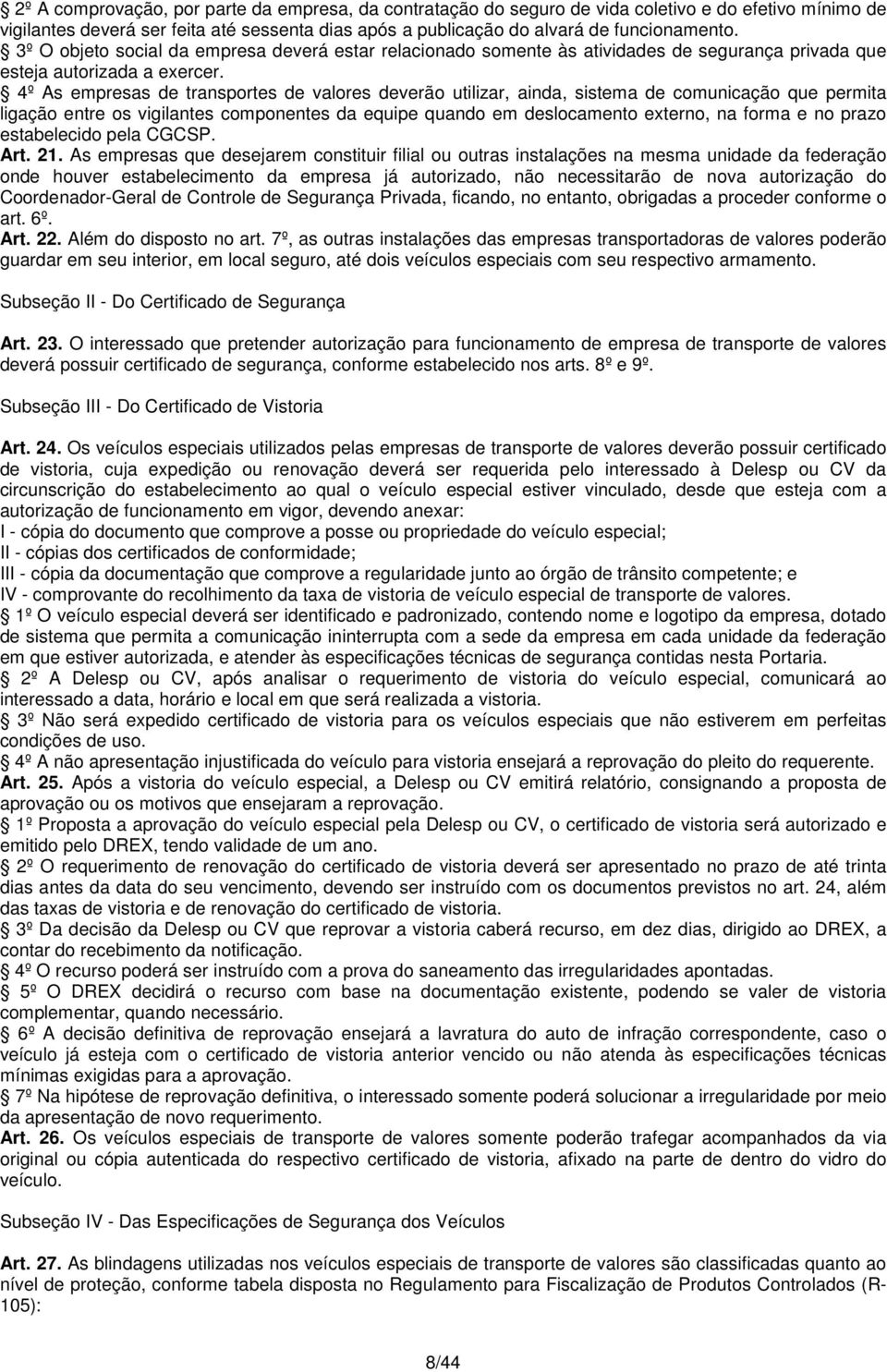 4º As empresas de transportes de valores deverão utilizar, ainda, sistema de comunicação que permita ligação entre os vigilantes componentes da equipe quando em deslocamento externo, na forma e no