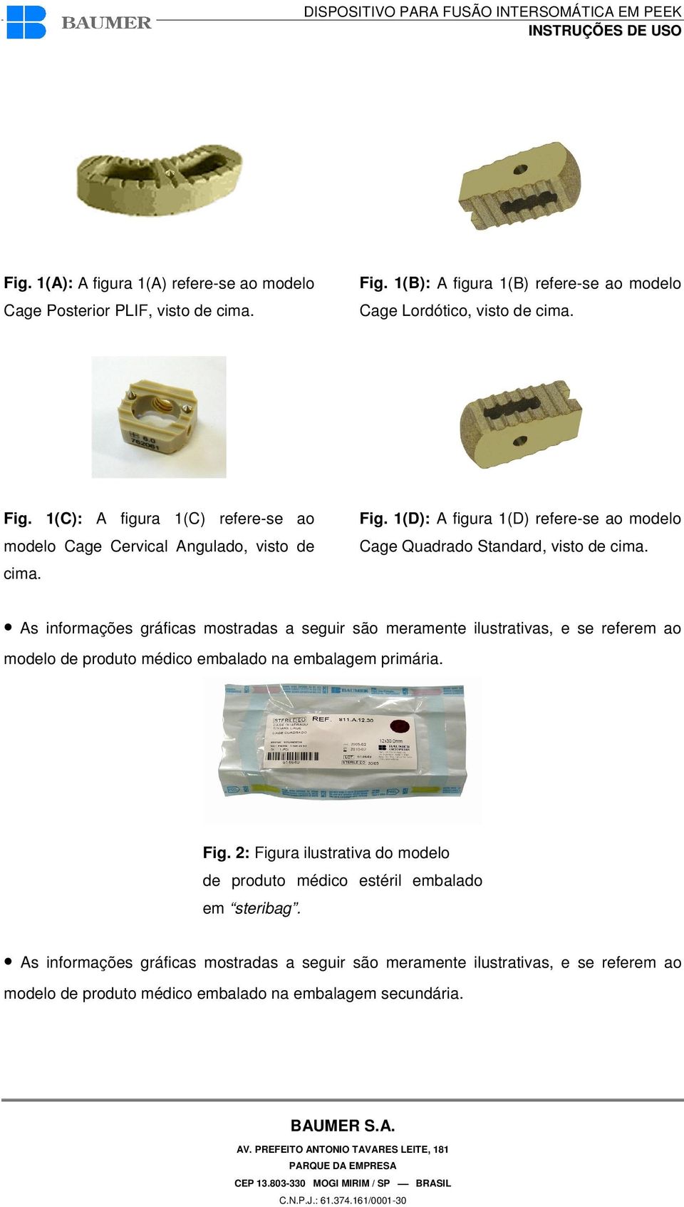 As informações gráficas mostradas a seguir são meramente ilustrativas, e se referem ao modelo de produto médico embalado na embalagem primária. Fig.