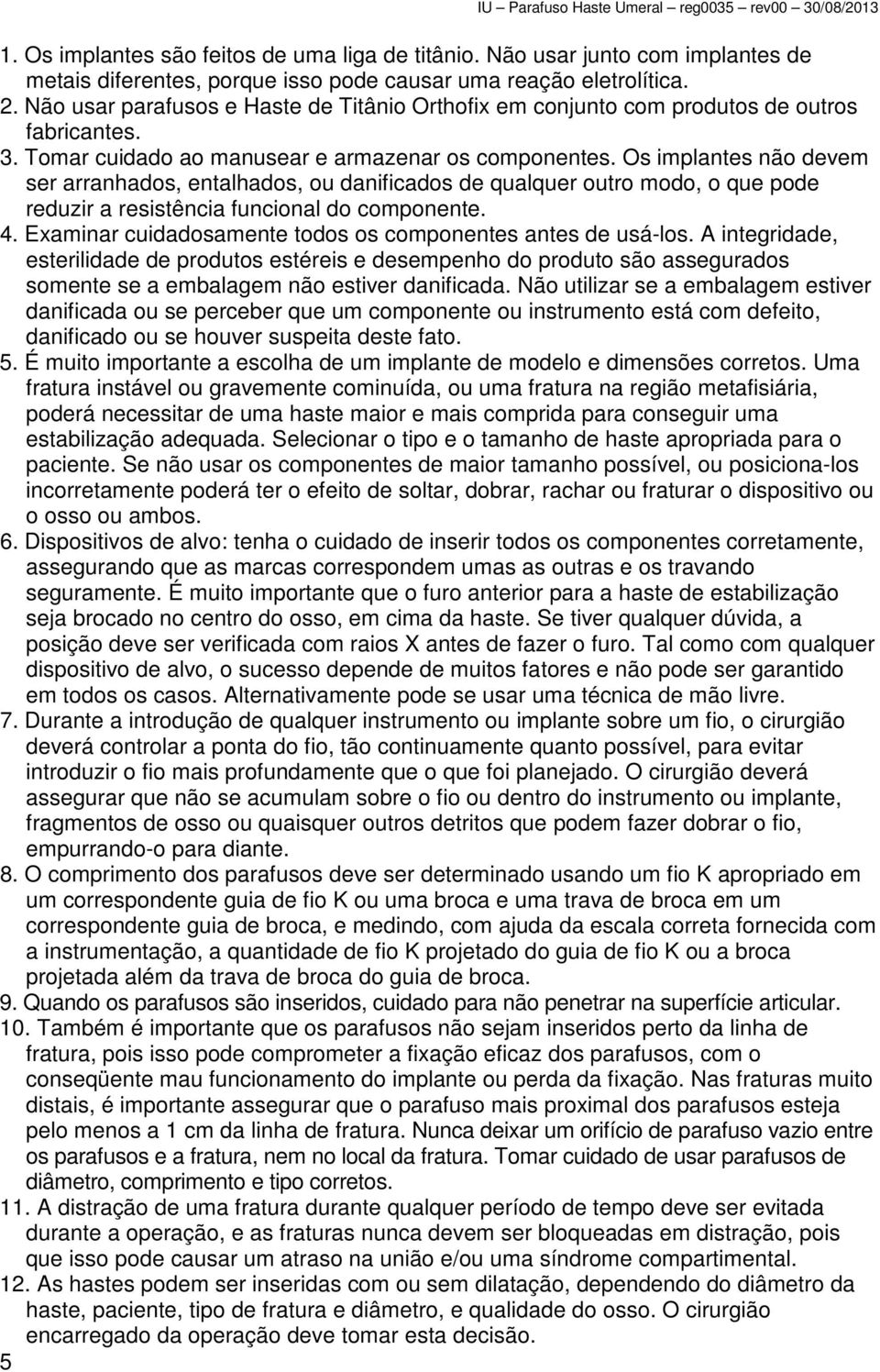 Os implantes não devem ser arranhados, entalhados, ou danificados de qualquer outro modo, o que pode reduzir a resistência funcional do componente. 4.