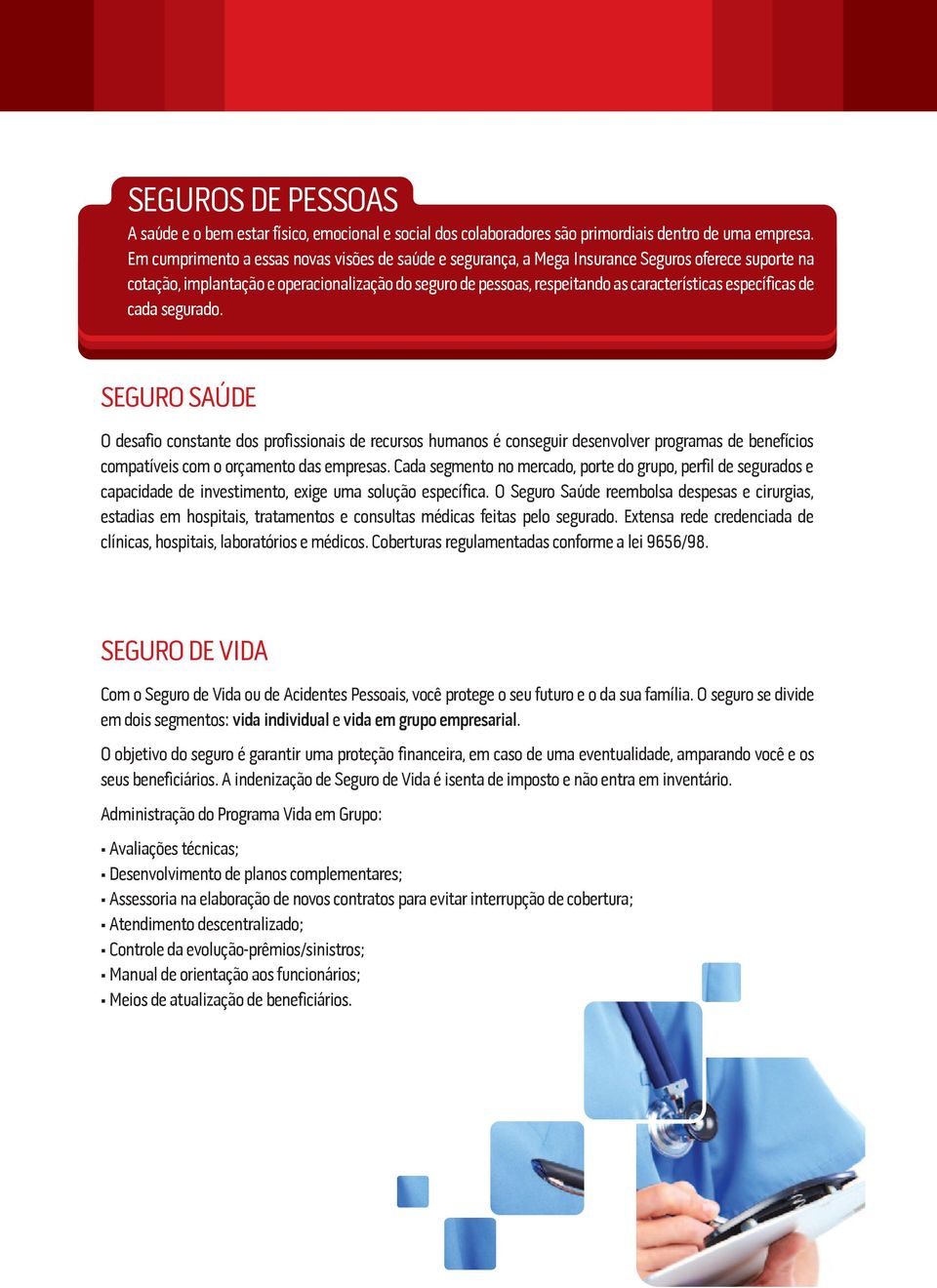 específicas de cada segurado. SEGURO SAÚDE O desafio constante dos profissionais de recursos humanos é conseguir desenvolver programas de benefícios compatíveis com o orçamento das empresas.