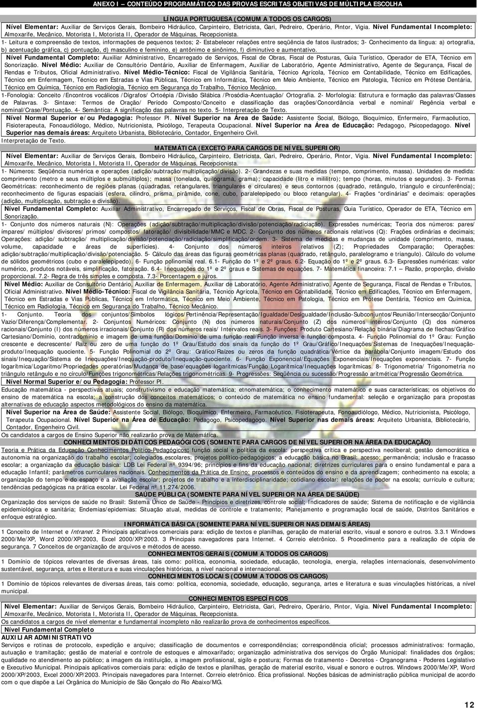 1- Leitura e compreensão de textos, informações de pequenos textos; 2- Estabelecer relações entre seqüência de fatos ilustrados; 3- Conhecimento da língua: a) ortografia, b) acentuação gráfica, c)