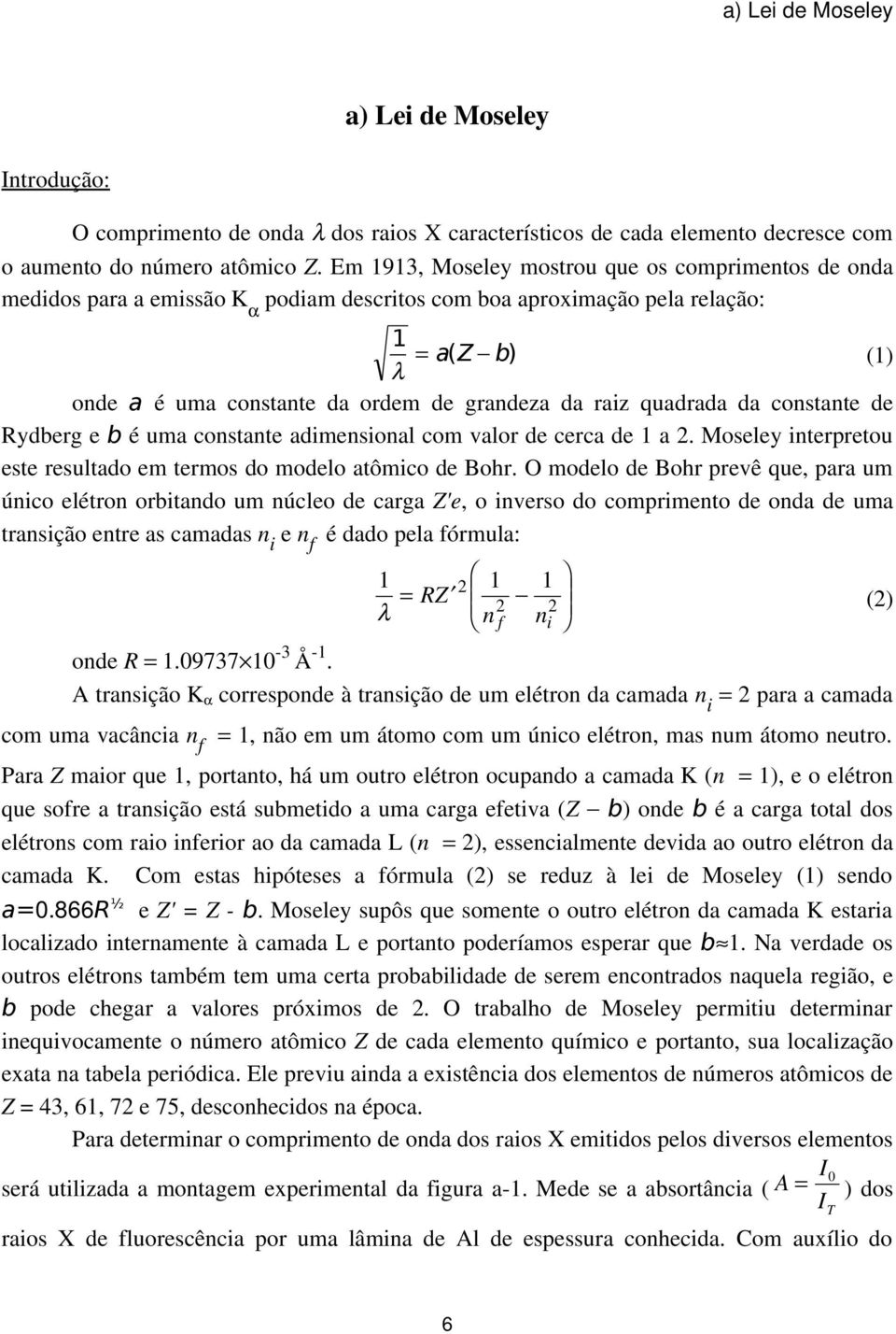 Rydberg e b é um constnte dimensionl com vlor de cerc de 1. Moseley interpretou este resultdo em termos do modelo tômico de Bohr.