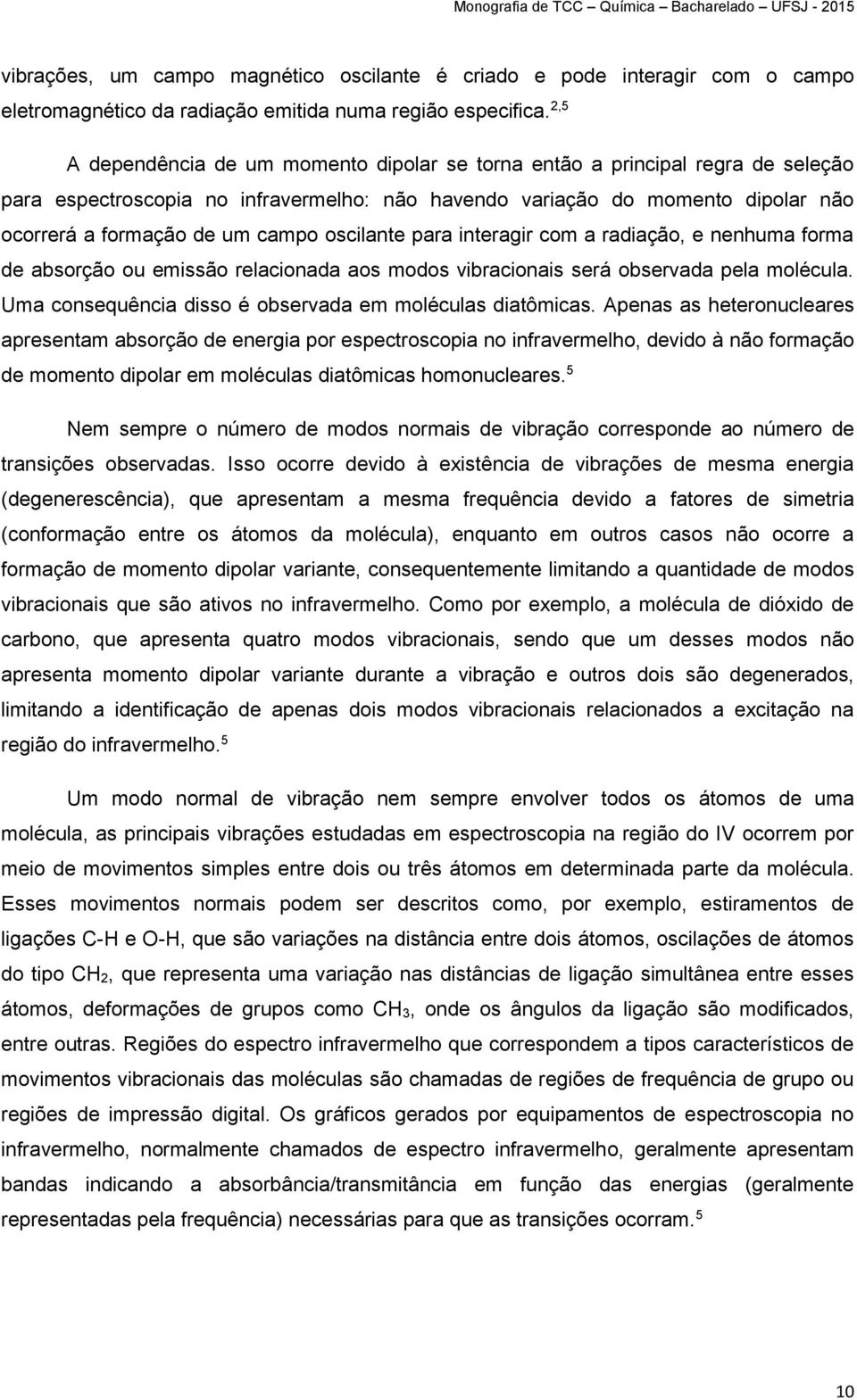 oscilante para interagir com a radiação, e nenhuma forma de absorção ou emissão relacionada aos modos vibracionais será observada pela molécula.