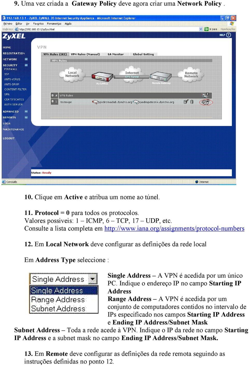 Em Local Network deve configurar as definições da rede local Em Address Type seleccione : Single Address A VPN é acedida por um único PC.