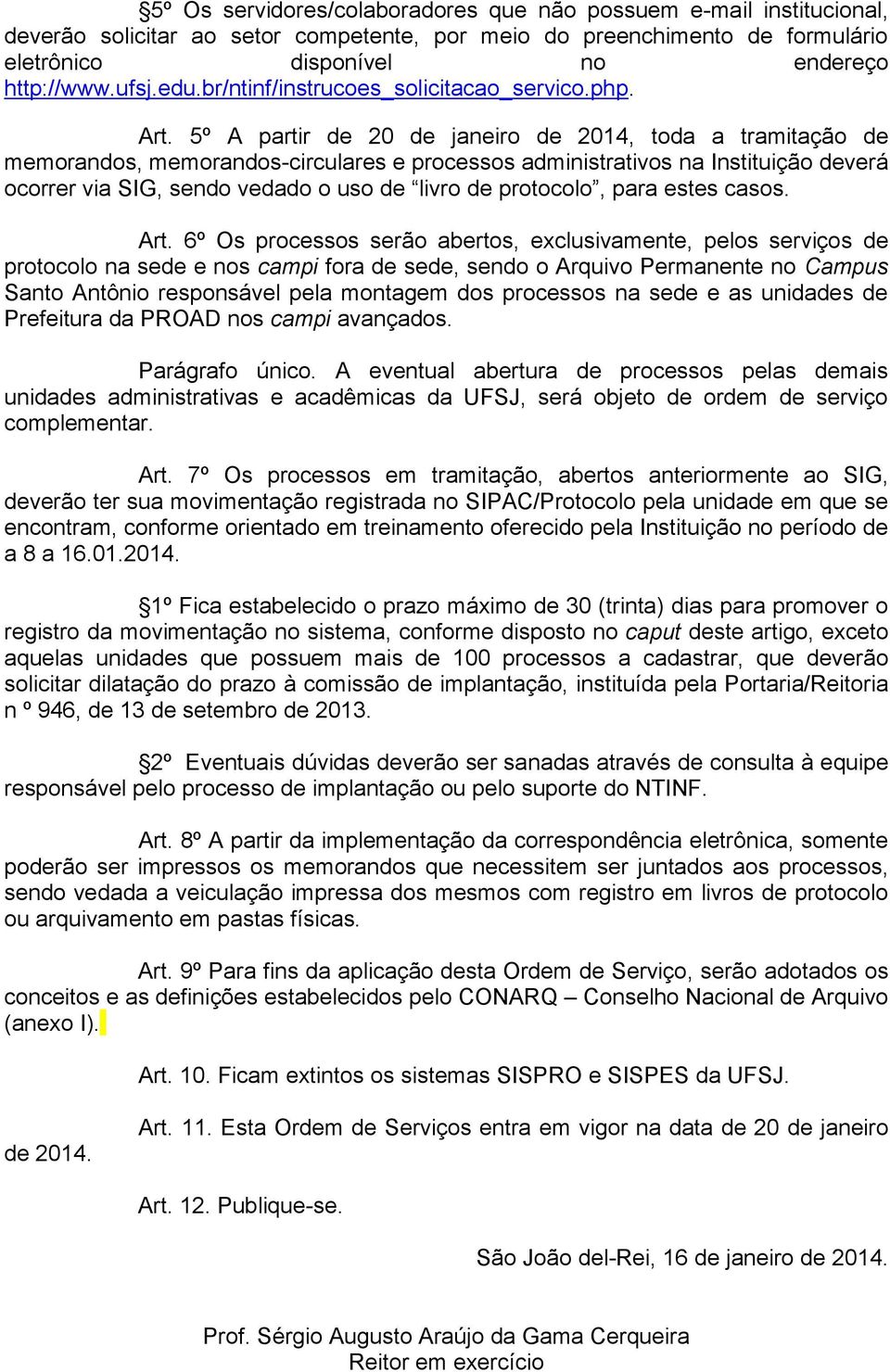 5º A partir de 20 de janeiro de 2014, toda a tramitação de memorandos, memorandos-circulares e processos administrativos na Instituição deverá ocorrer via SIG, sendo vedado o uso de livro de