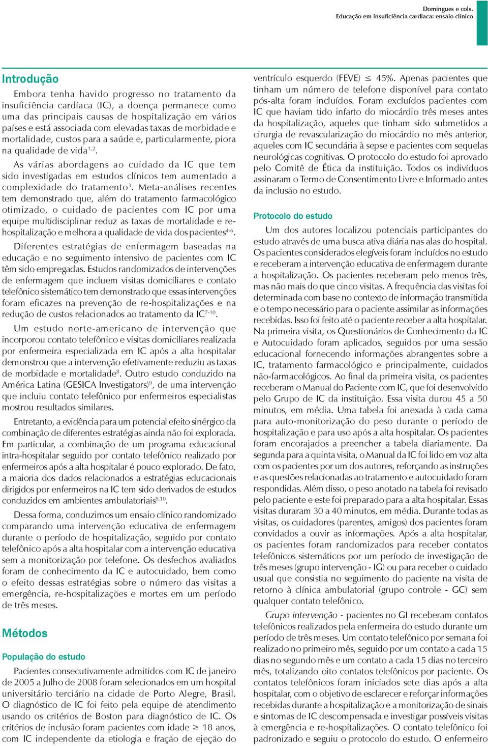 As várias abordagens ao cuidado da IC que tem sido investigadas em estudos clínicos tem aumentado a complexidade do tratamento 3.