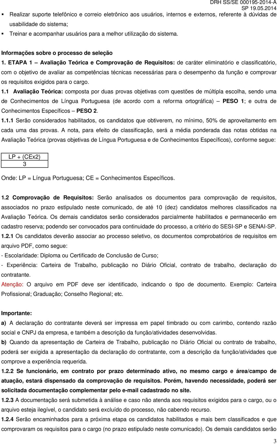 ETAPA 1 Avaliação Teórica e Comprovação de Requisitos: de caráter eliminatório e classificatório, com o objetivo de avaliar as competências técnicas necessárias para o desempenho da função e