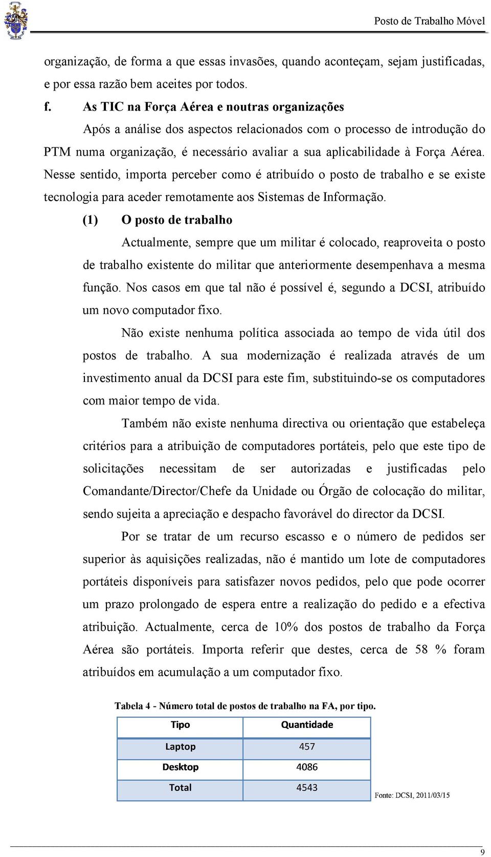 As TIC na Força Aérea e noutras organizações Após a análise dos aspectos relacionados com o processo de introdução do PTM numa organização, é necessário avaliar a sua aplicabilidade à Força Aérea.