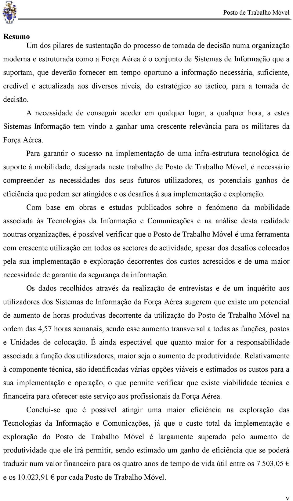 A necessidade de conseguir aceder em qualquer lugar, a qualquer hora, a estes Sistemas Informação tem vindo a ganhar uma crescente relevância para os militares da Força Aérea.