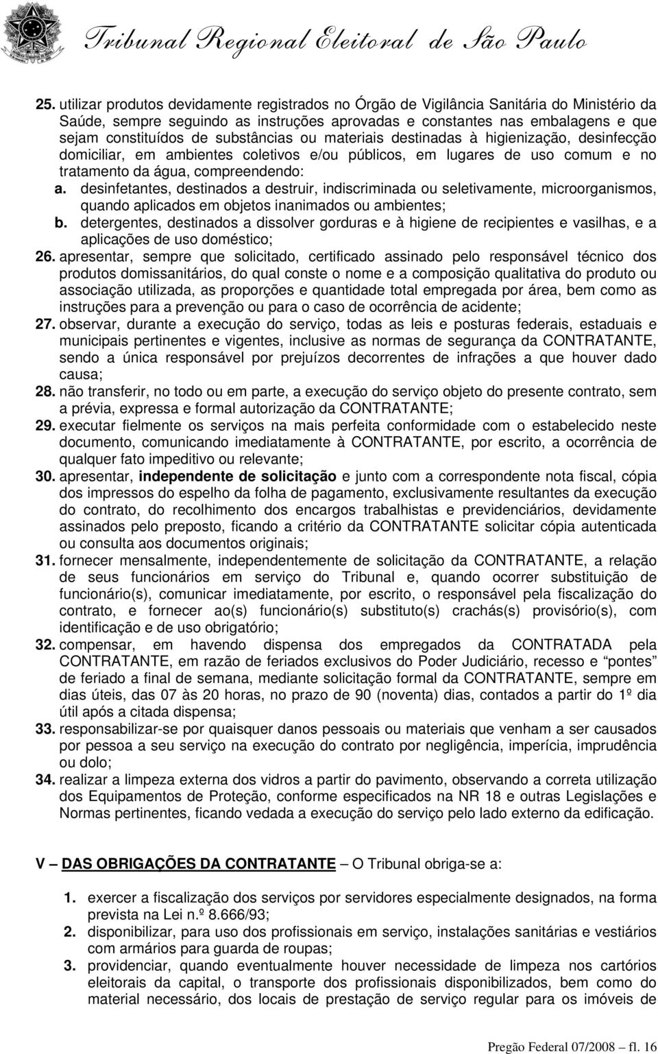 desinfetantes, destinados a destruir, indiscriminada ou seletivamente, microorganismos, quando aplicados em objetos inanimados ou ambientes; b.