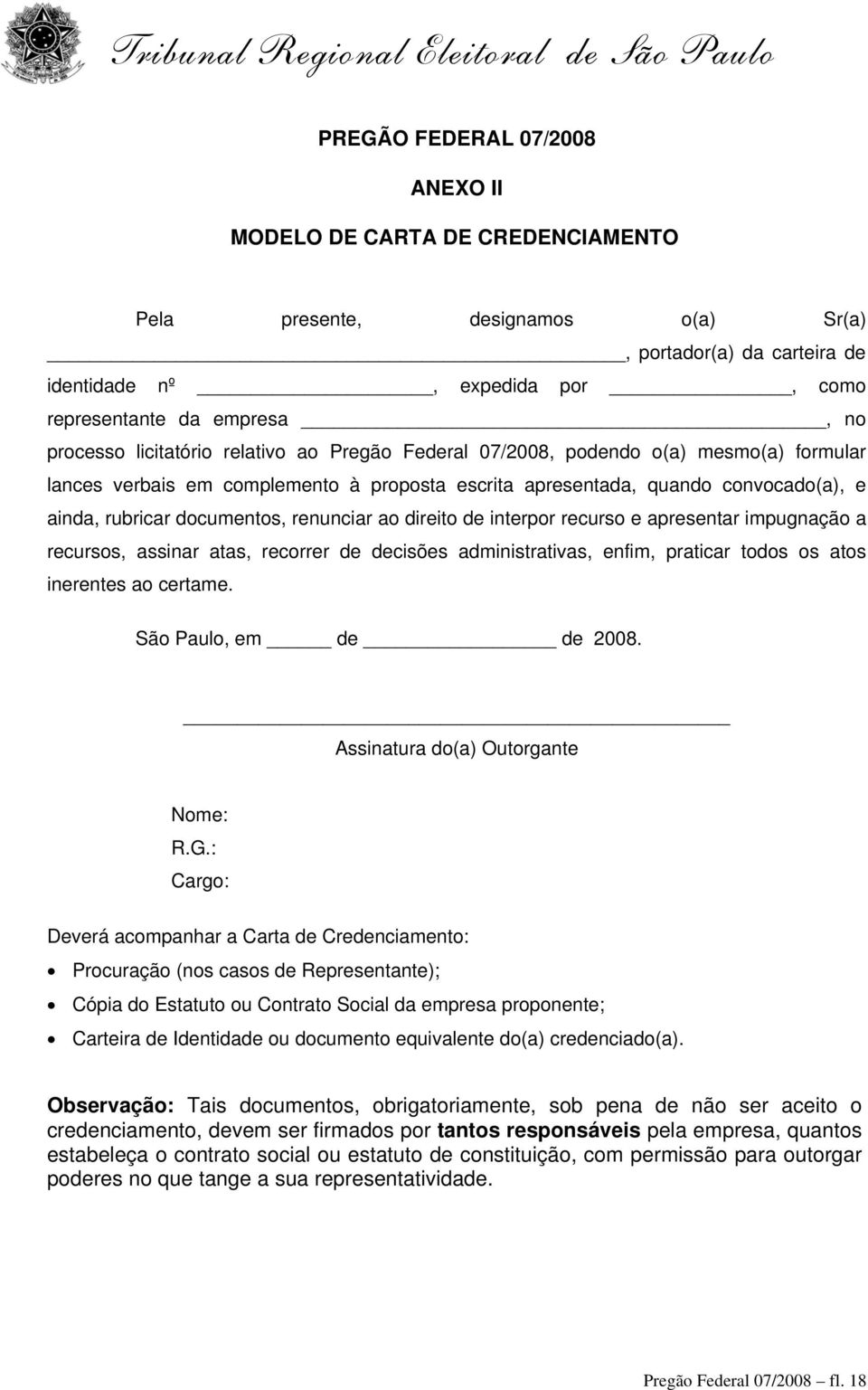 documentos, renunciar ao direito de interpor recurso e apresentar impugnação a recursos, assinar atas, recorrer de decisões administrativas, enfim, praticar todos os atos inerentes ao certame.