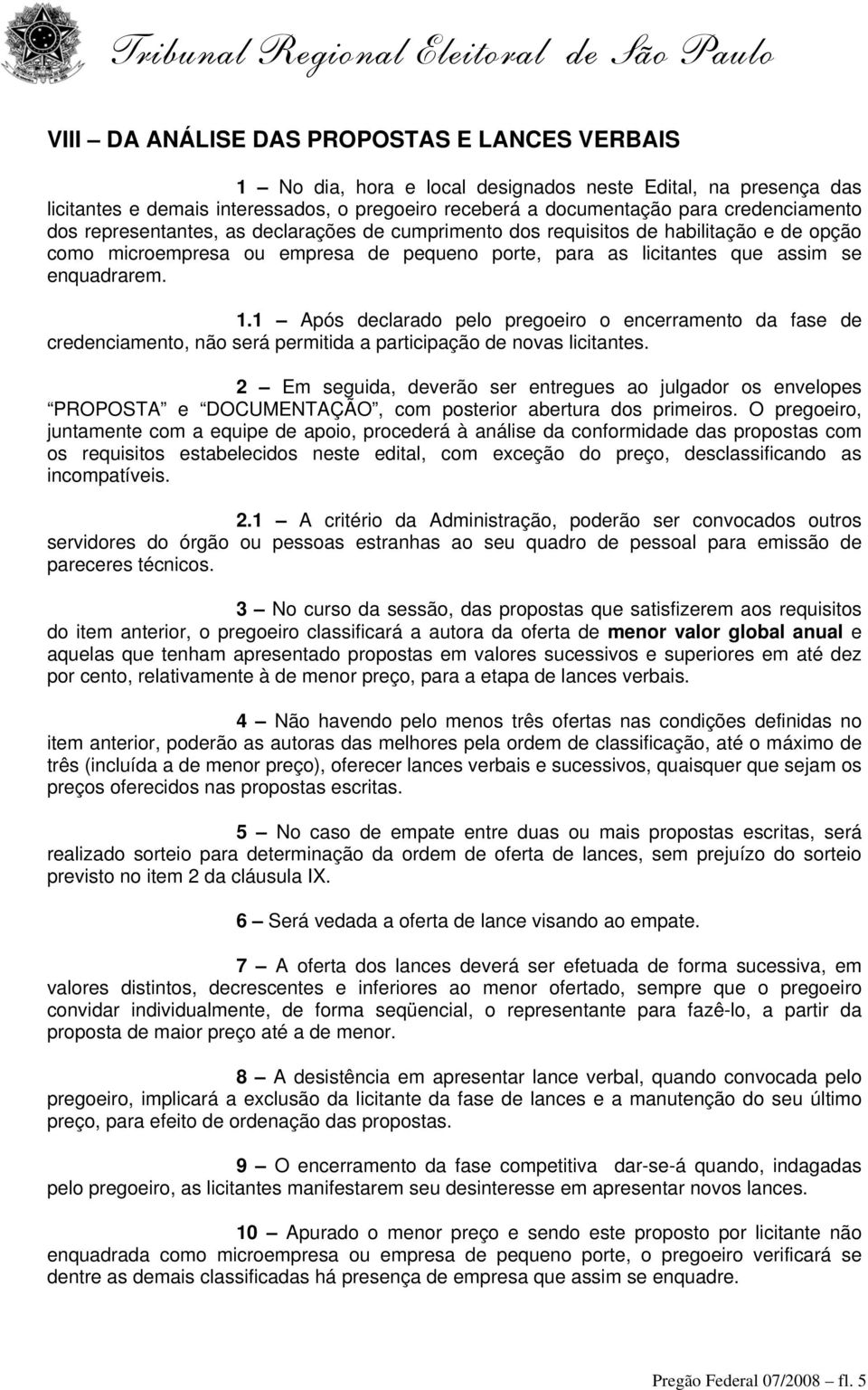 1 Após declarado pelo pregoeiro o encerramento da fase de credenciamento, não será permitida a participação de novas licitantes.