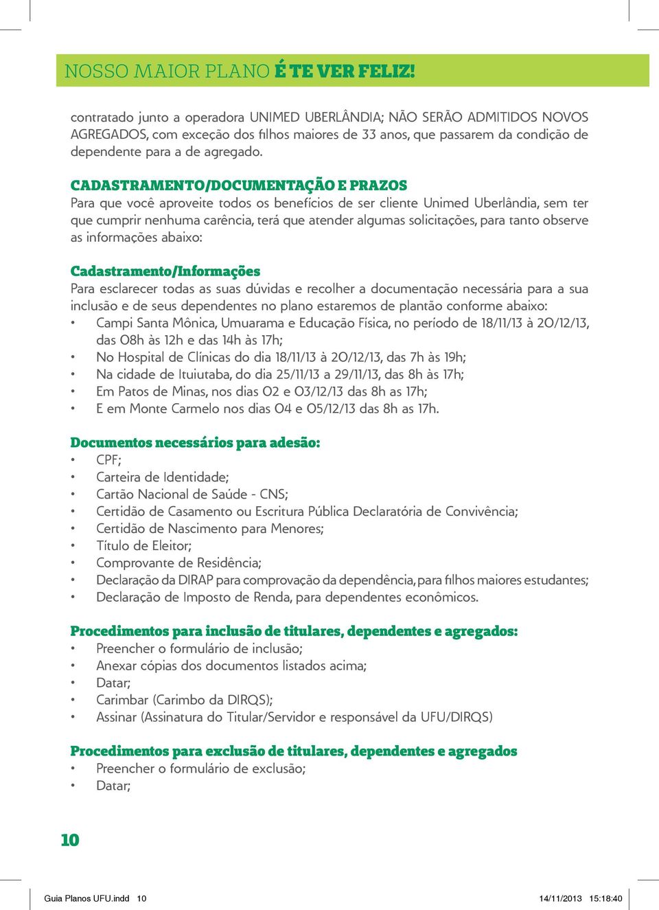 Cadastramento/Documentação e Prazos Para que você aproveite todos os benefícios de ser cliente Unimed Uberlândia, sem ter que cumprir nenhuma carência, terá que atender algumas solicitações, para