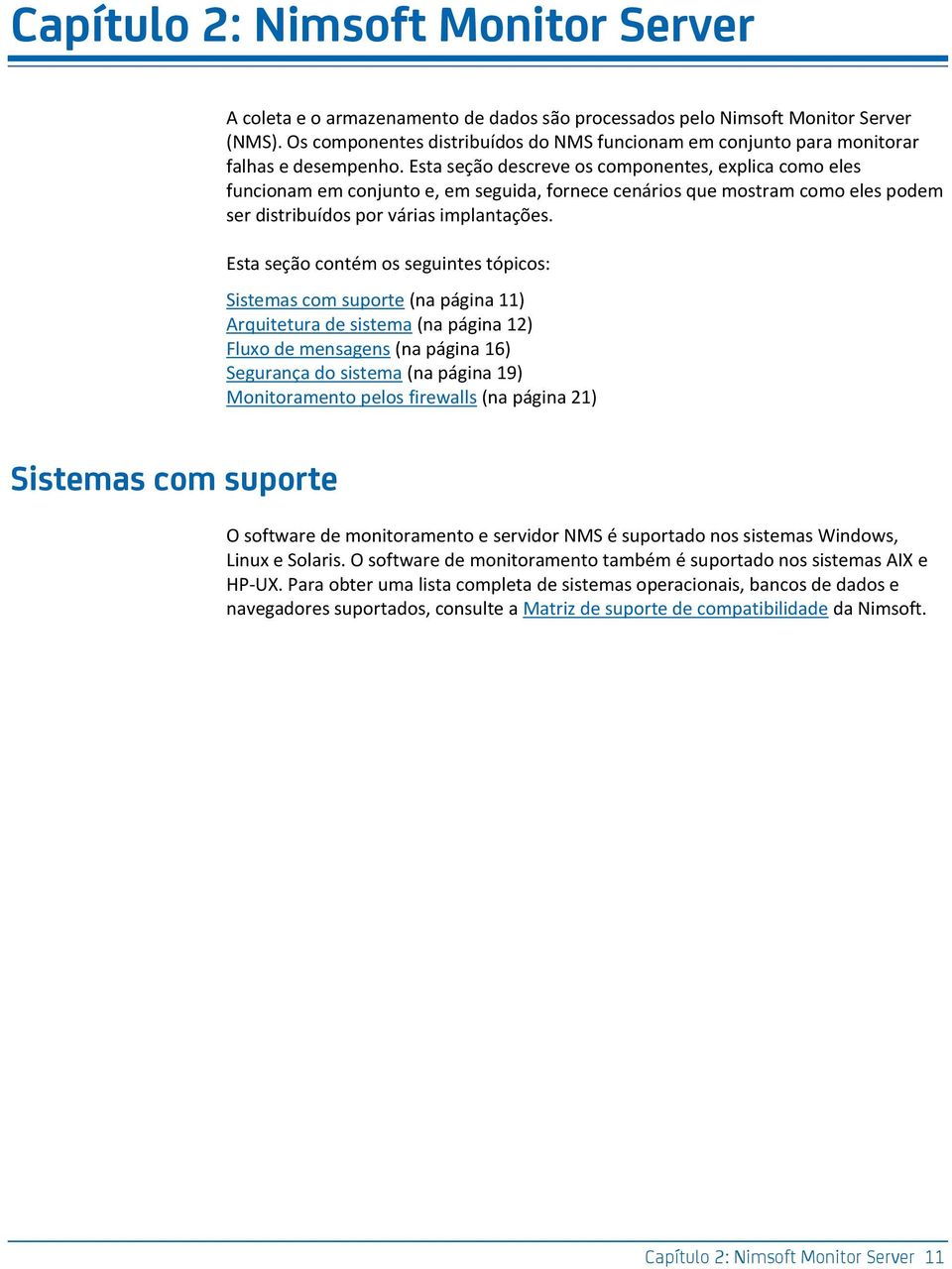 Esta seção descreve os componentes, explica como eles funcionam em conjunto e, em seguida, fornece cenários que mostram como eles podem ser distribuídos por várias implantações.