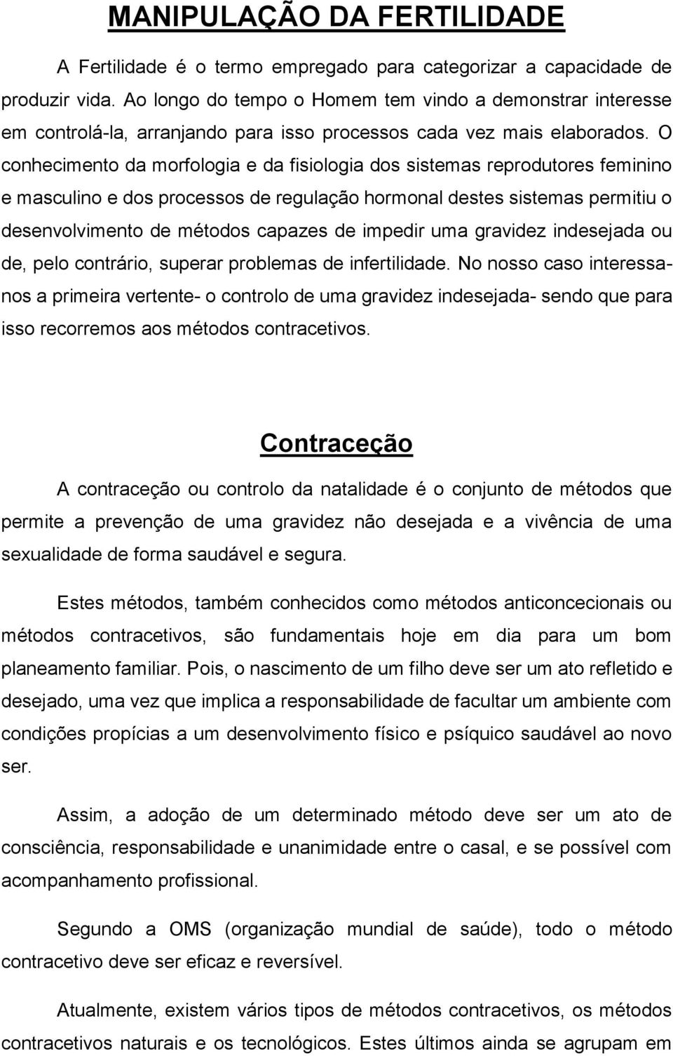 O conhecimento da morfologia e da fisiologia dos sistemas reprodutores feminino e masculino e dos processos de regulação hormonal destes sistemas permitiu o desenvolvimento de métodos capazes de