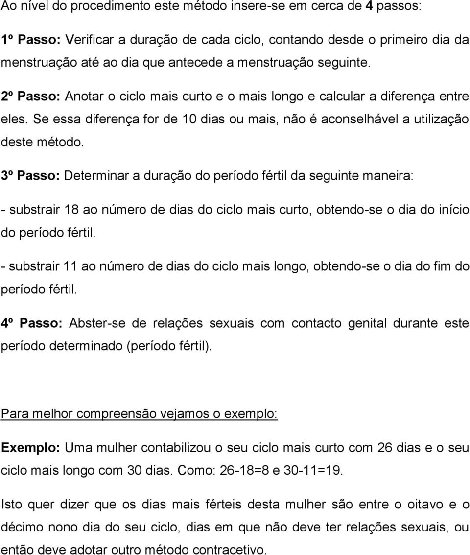 3º Passo: Determinar a duração do período fértil da seguinte maneira: - substrair 18 ao número de dias do ciclo mais curto, obtendo-se o dia do início do período fértil.