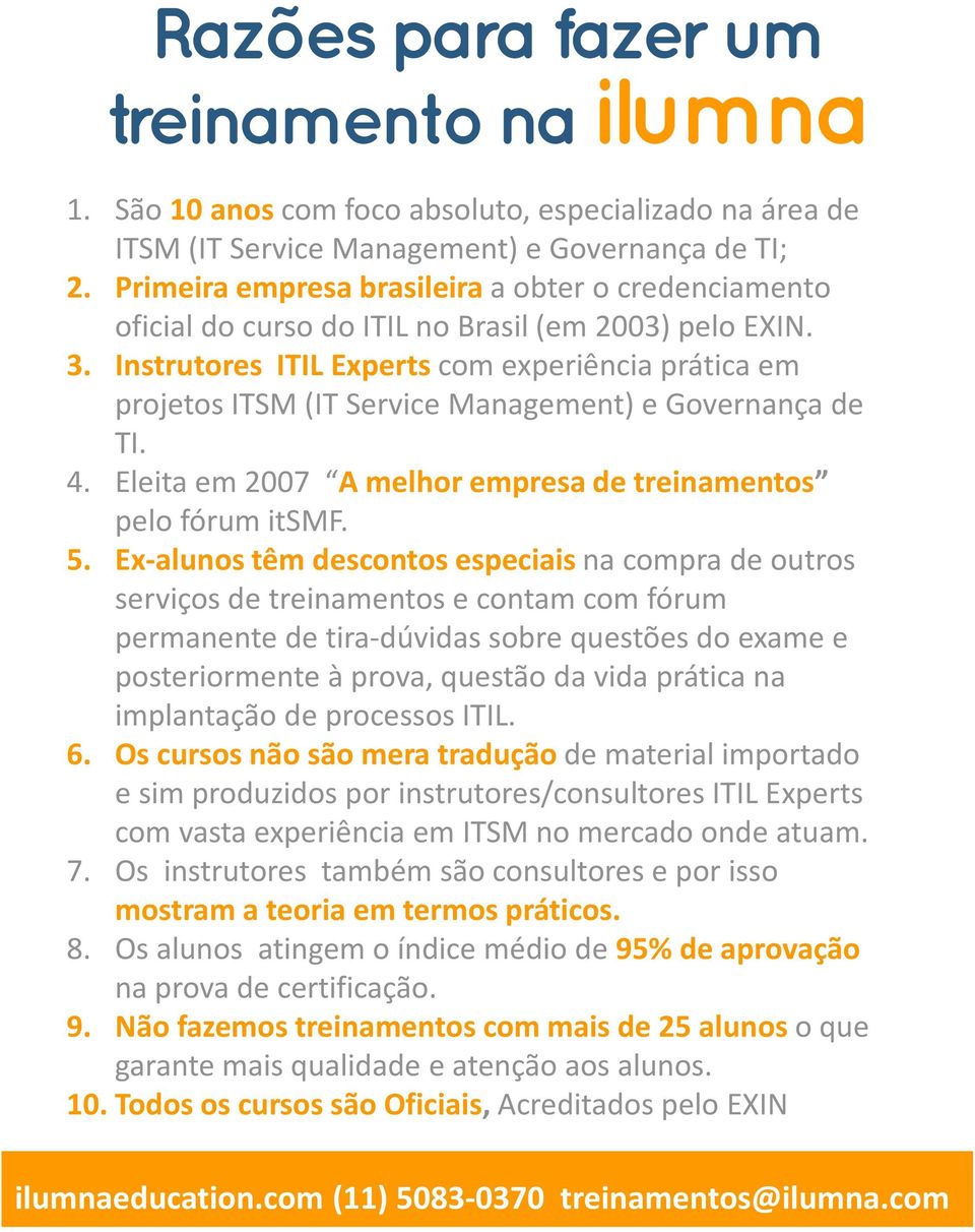 Instrutores ITIL Experts com experiência prática em projetos ITSM (IT Service Management) e Governança de TI. 4. Eleita em 2007 A melhor empresa de treinamentos pelo fórum itsmf. 5.