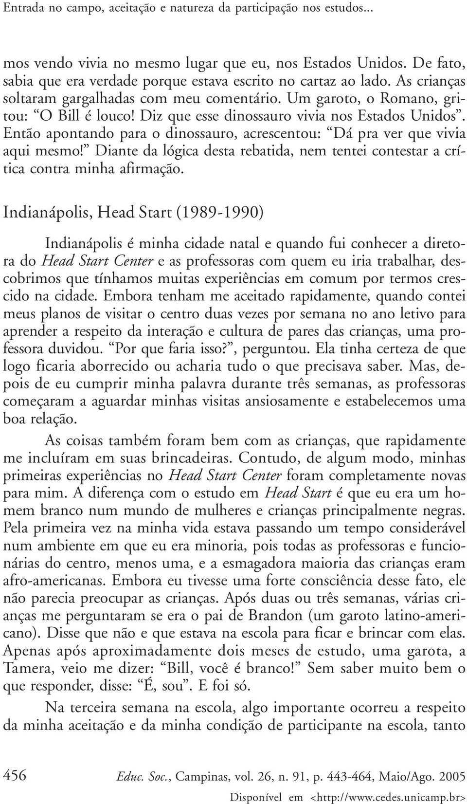 Então apontando para o dinossauro, acrescentou: Dá pra ver que vivia aqui mesmo! Diante da lógica desta rebatida, nem tentei contestar a crítica contra minha afirmação.