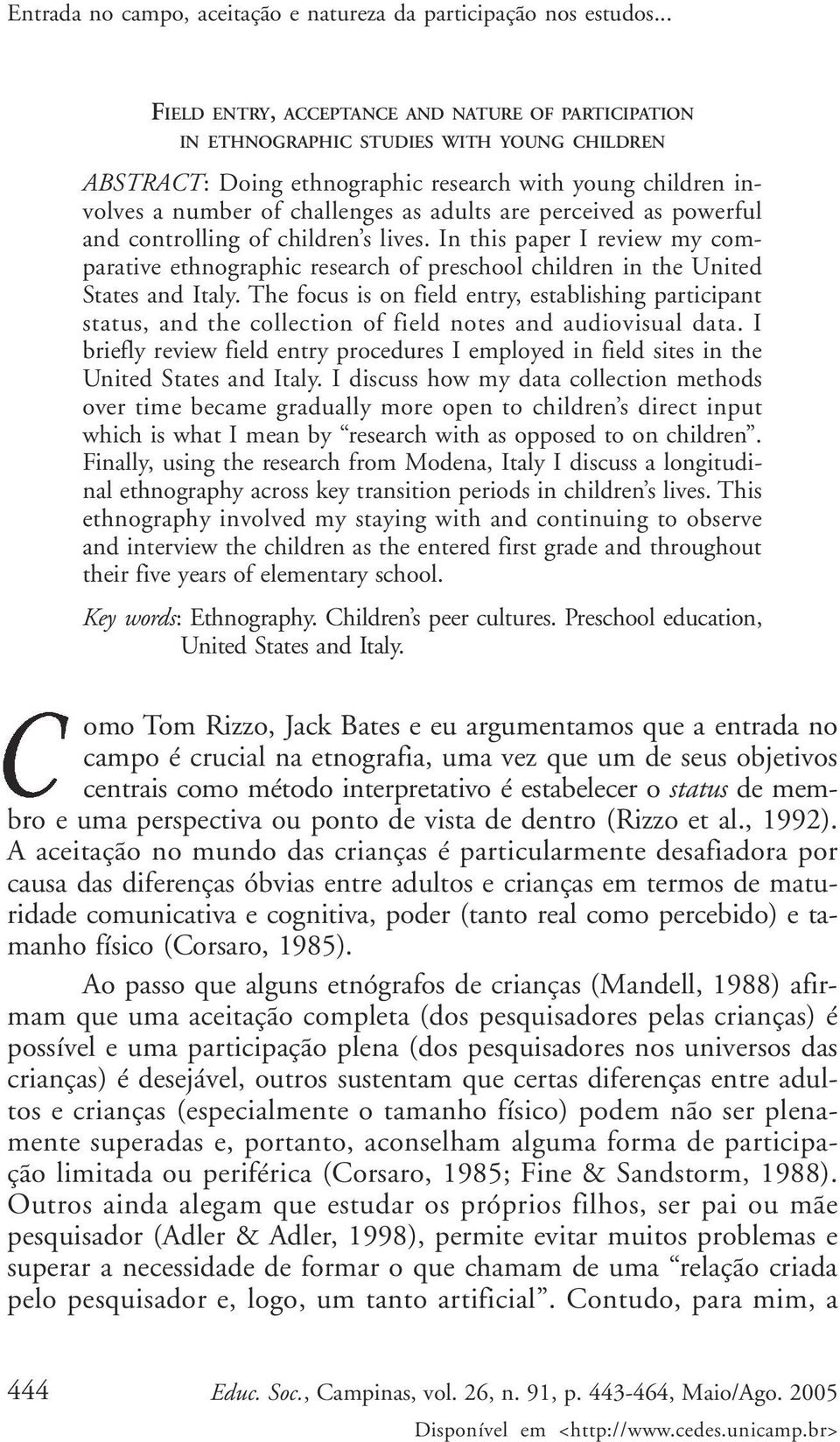 are perceived as powerful and controlling of children s lives. In this paper I review my comparative ethnographic research of preschool children in the United States and Italy.